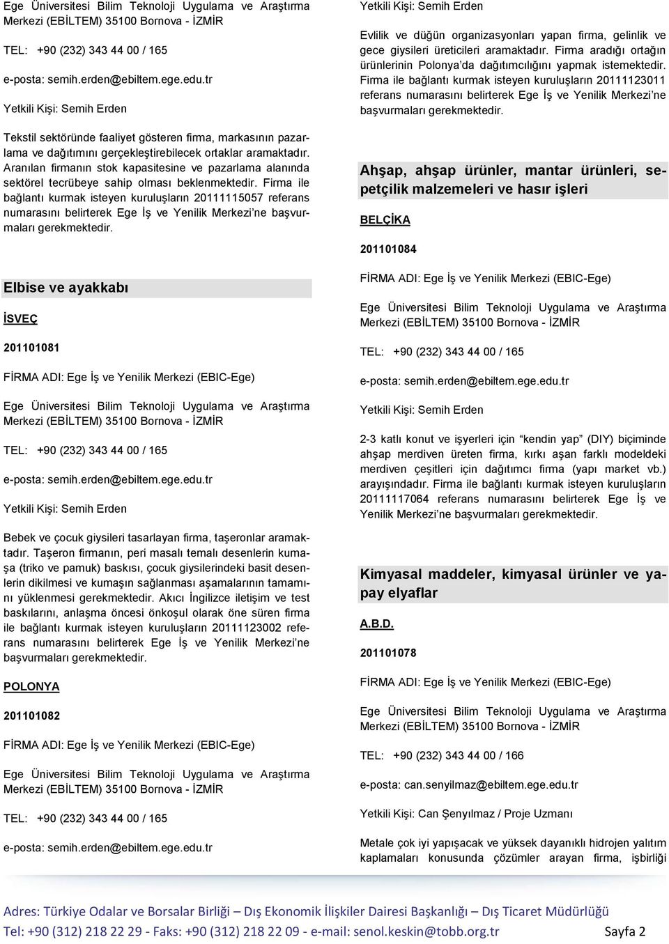 Firma ile bağlantı kurmak isteyen kuruluşların 20111115057 referans numarasını belirterek Ege İş ve Yenilik Merkezi ne başvurmaları Evlilik ve düğün organizasyonları yapan firma, gelinlik ve gece