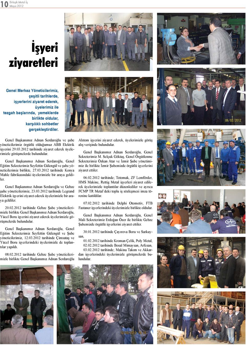 Genel Başkanımız Adnan Serdaroğlu, Genel Eğitim Sekreterimiz Seyfettin Gülengül ve şube yöneticilerimiz birlikte, 27.03.2012 tarihinde Konya Mahle fabrikasındaki üyelerimizle bir araya geldiler.