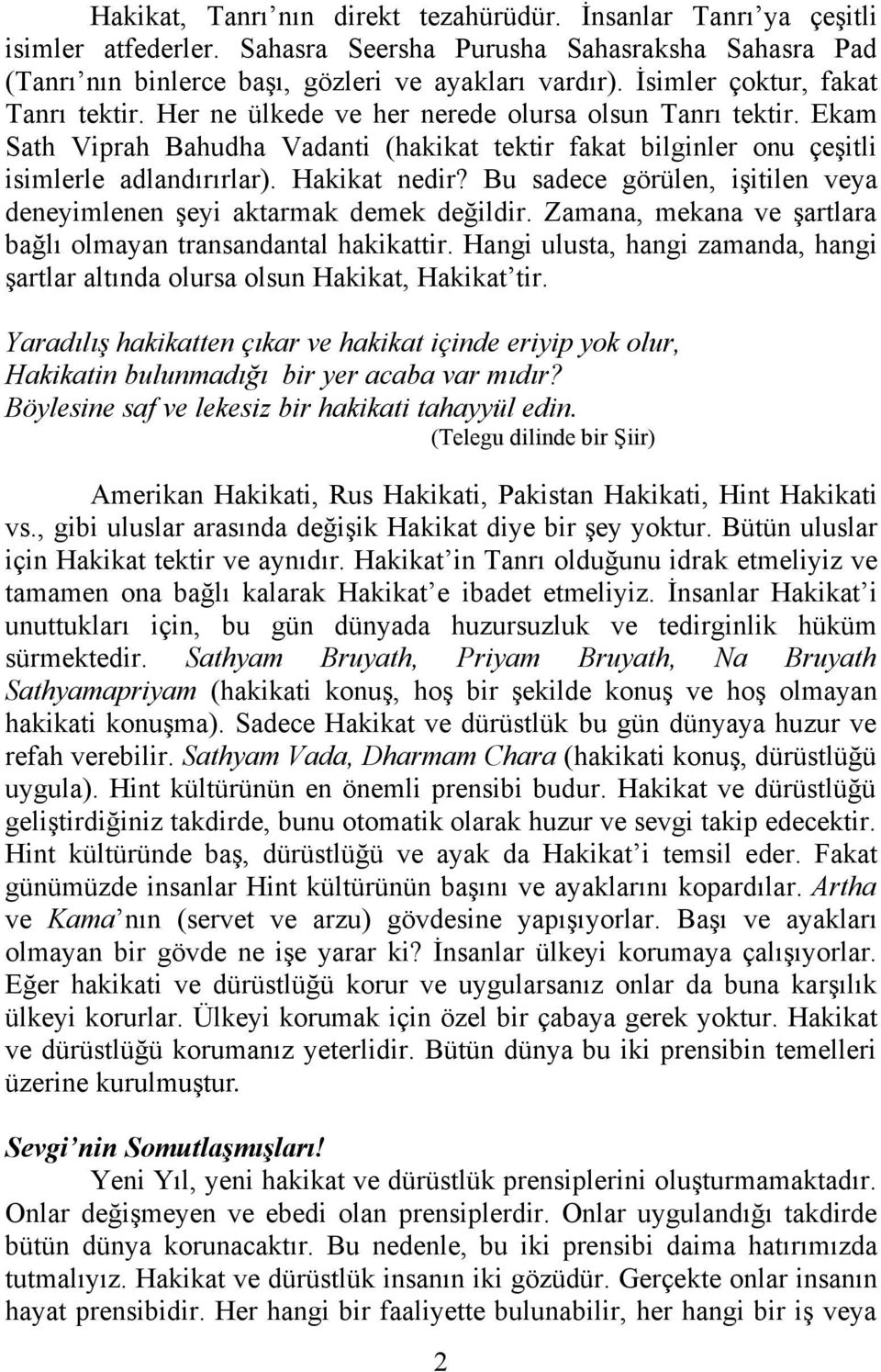 Hakikat nedir? Bu sadece görülen, işitilen veya deneyimlenen şeyi aktarmak demek değildir. Zamana, mekana ve şartlara bağlı olmayan transandantal hakikattir.