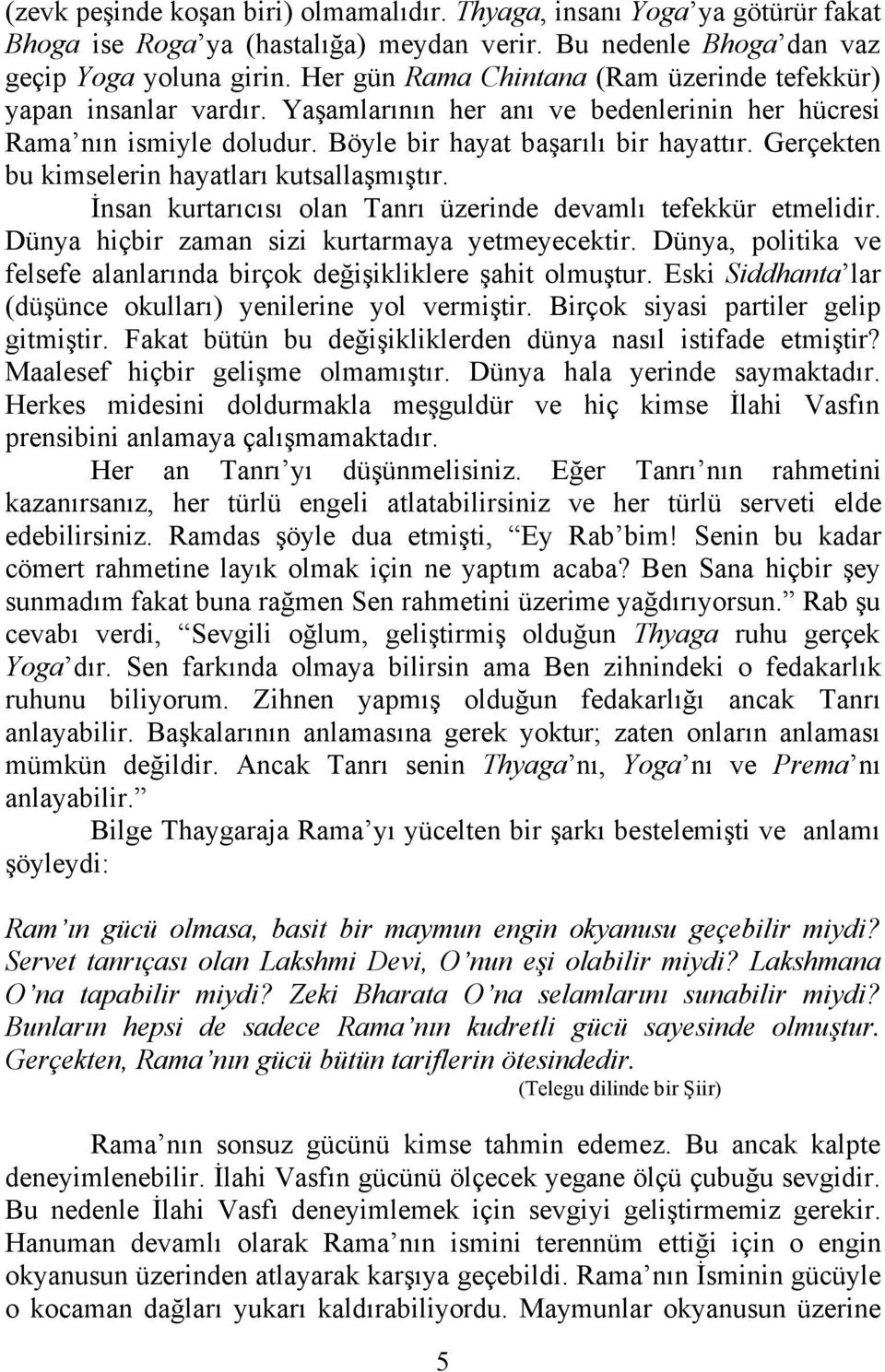 Gerçekten bu kimselerin hayatları kutsallaşmıştır. İnsan kurtarıcısı olan Tanrı üzerinde devamlı tefekkür etmelidir. Dünya hiçbir zaman sizi kurtarmaya yetmeyecektir.