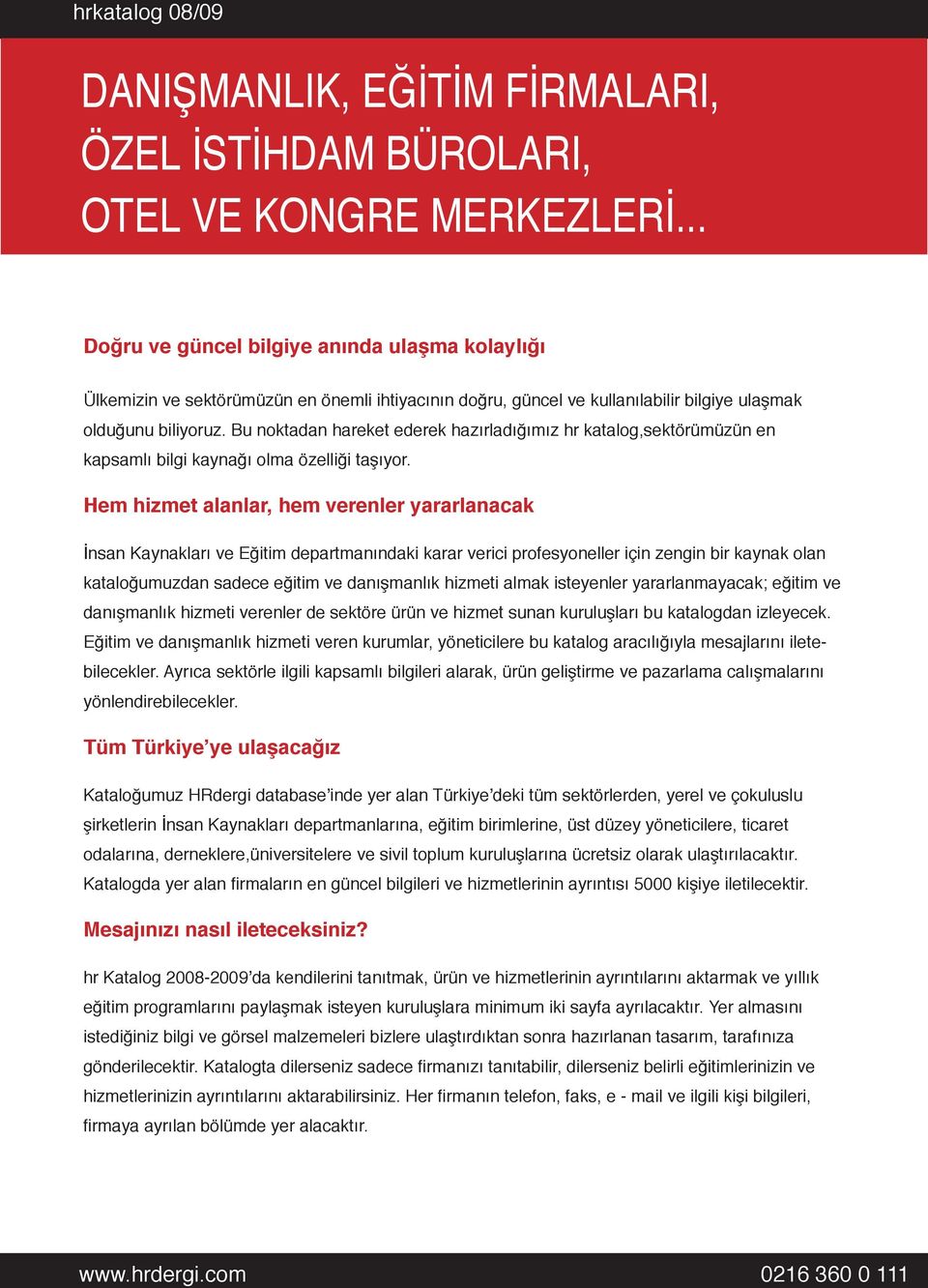 Bu noktadan hareket ederek hazırladığımız hr katalog,sektörümüzün en kapsamlı bilgi kaynağı olma özelliği taşıyor.