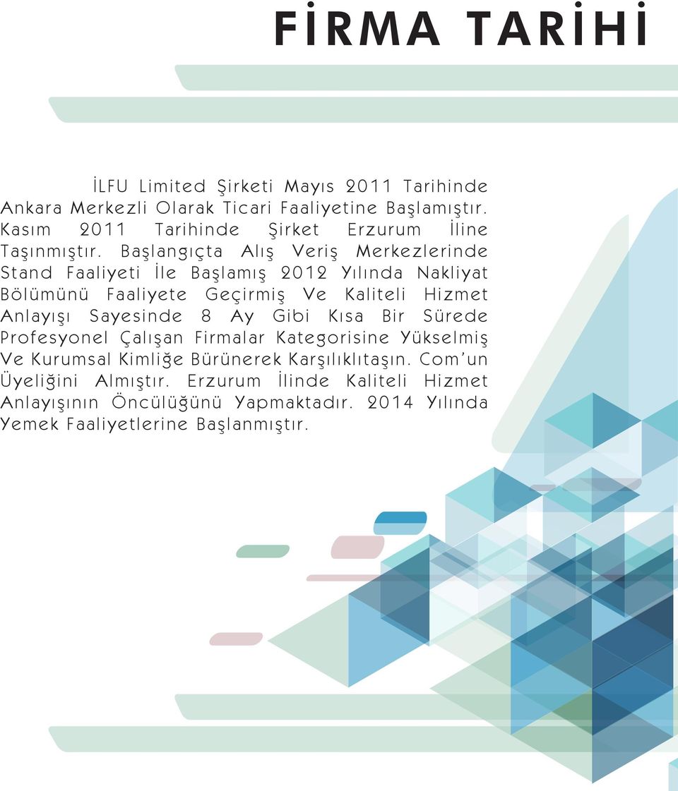 Başlangıçta Alış Veriş Merkezlerinde Stand Faaliyeti İle Başlamış 2012 Yılında Nakliyat Bölümünü Faaliyete Geçirmiş Ve Kaliteli Hizmet Anlayışı