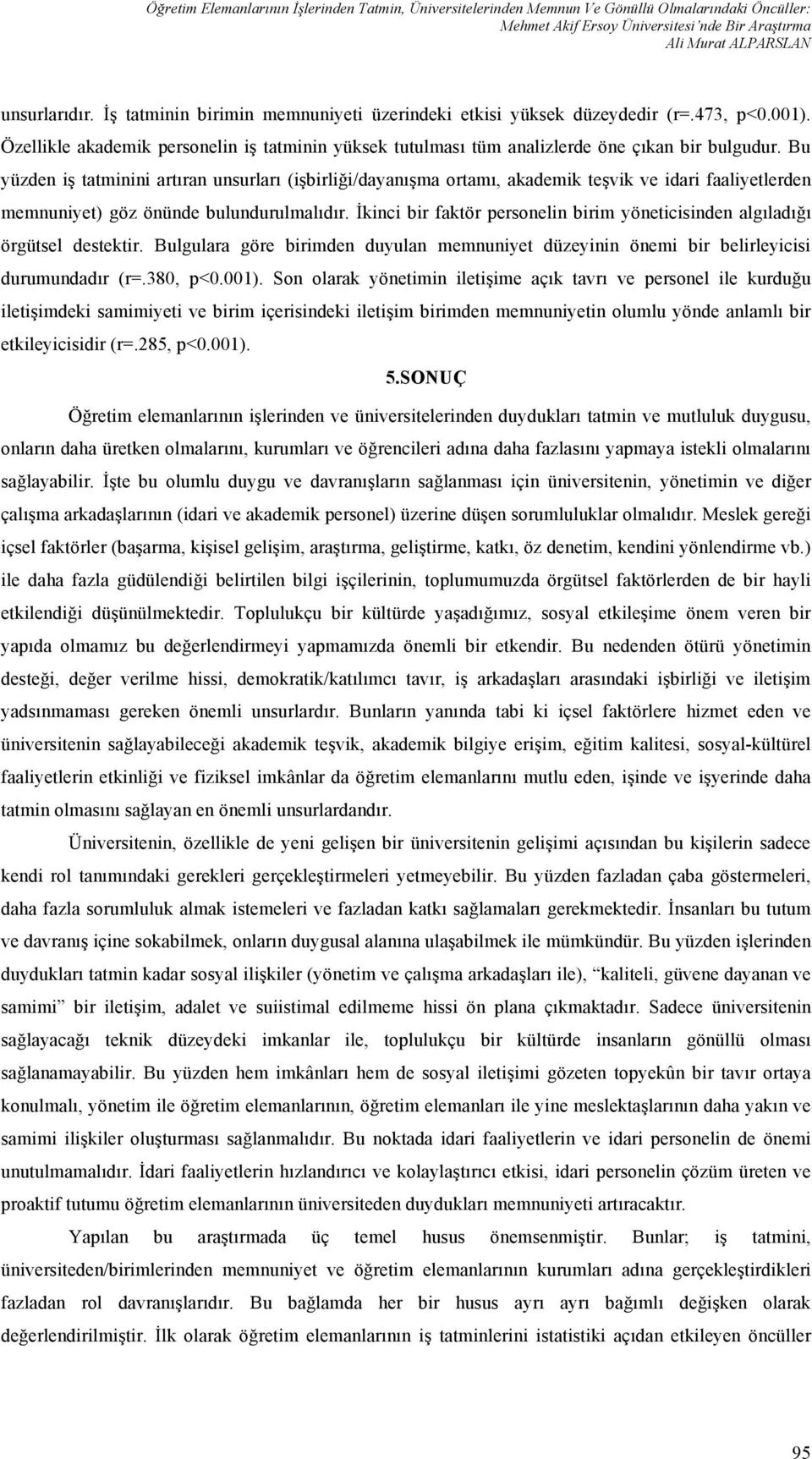 Bu yüzden iş tatminini artıran unsurları (işbirliği/dayanışma ortamı, akademik teşvik ve idari faaliyetlerden memnuniyet) göz önünde bulundurulmalıdır.