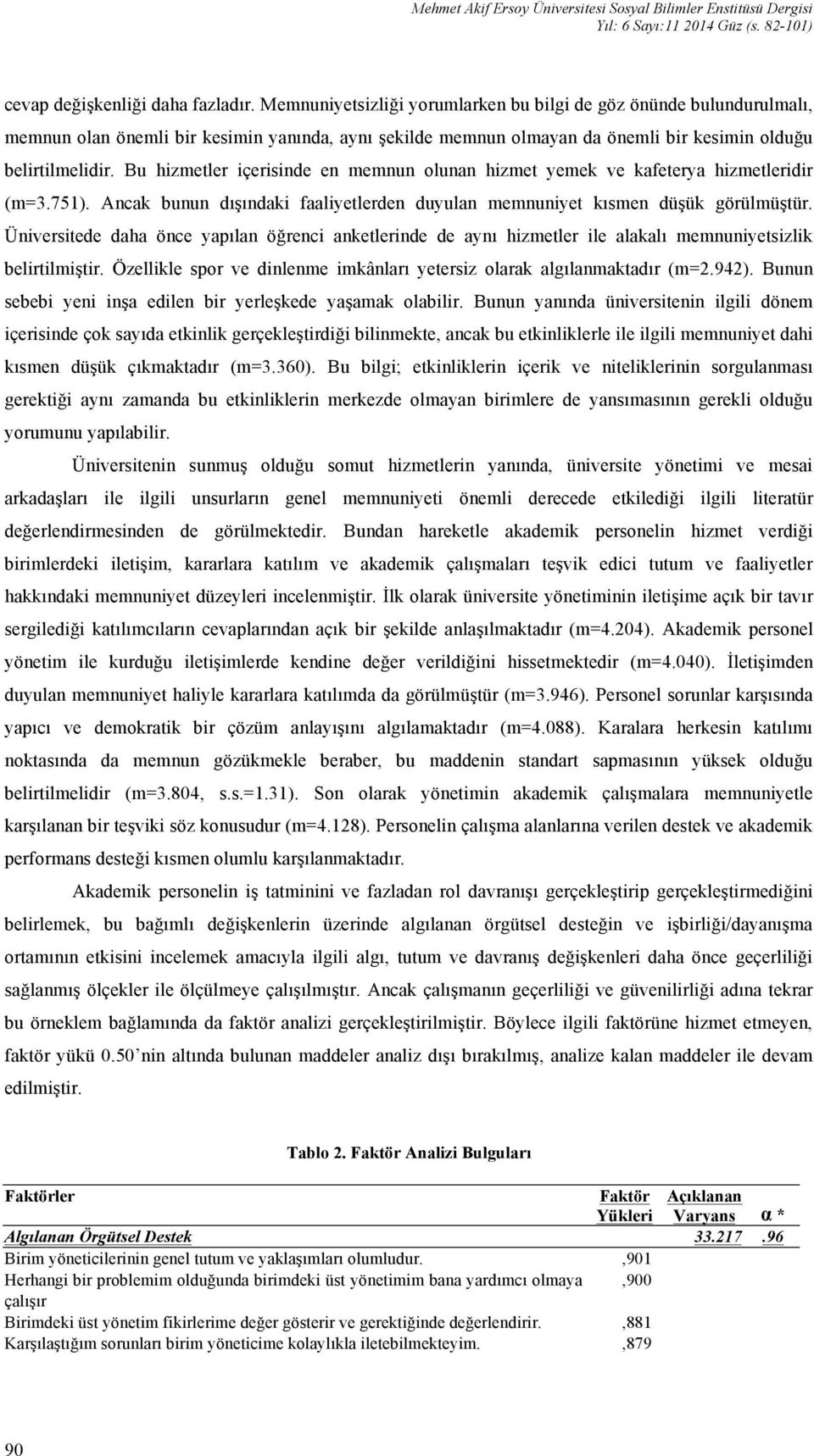 Bu hizmetler içerisinde en memnun olunan hizmet yemek ve kafeterya hizmetleridir (m=3.751). Ancak bunun dışındaki faaliyetlerden duyulan memnuniyet kısmen düşük görülmüştür.