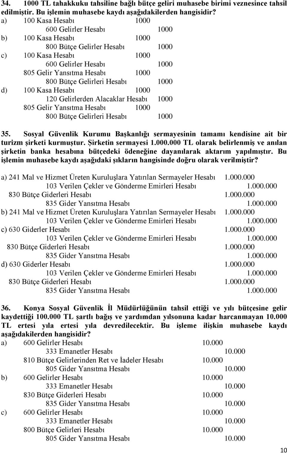 Gelirleri Hesabı 1000 d) 100 Kasa Hesabı 1000 120 Gelirlerden Alacaklar Hesabı 1000 805 Gelir Yansıtma Hesabı 1000 800 Bütçe Gelirleri Hesabı 1000 35.