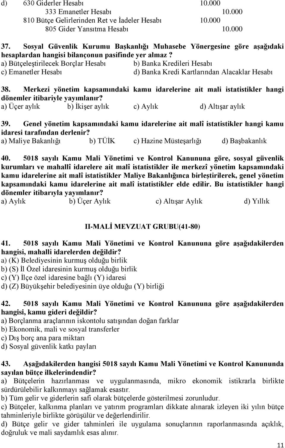 a) Bütçeleştirilecek Borçlar Hesabı b) Banka Kredileri Hesabı c) Emanetler Hesabı d) Banka Kredi Kartlarından Alacaklar Hesabı 38.