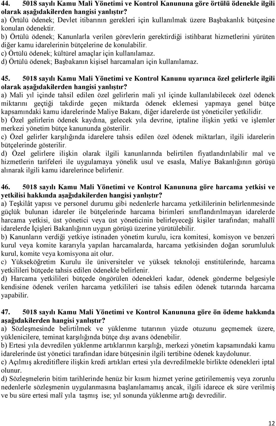 b) Örtülü ödenek; Kanunlarla verilen görevlerin gerektirdiği istihbarat hizmetlerini yürüten diğer kamu idarelerinin bütçelerine de konulabilir. c) Örtülü ödenek; kültürel amaçlar için kullanılamaz.