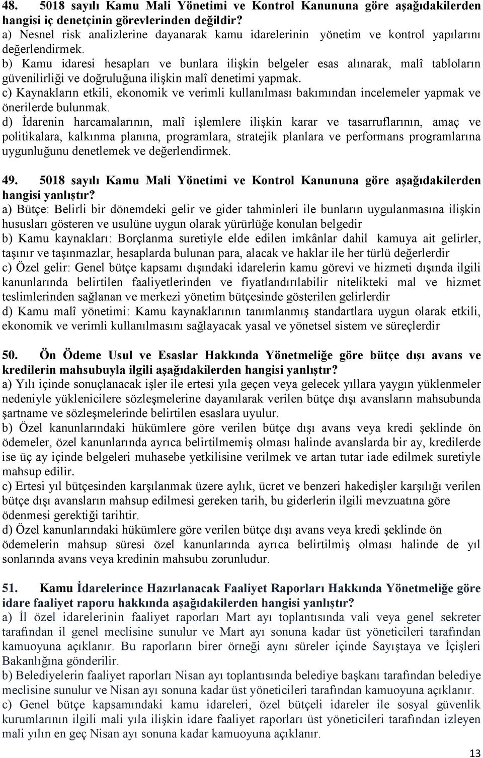 b) Kamu idaresi hesapları ve bunlara ilişkin belgeler esas alınarak, malî tabloların güvenilirliği ve doğruluğuna ilişkin malî denetimi yapmak.