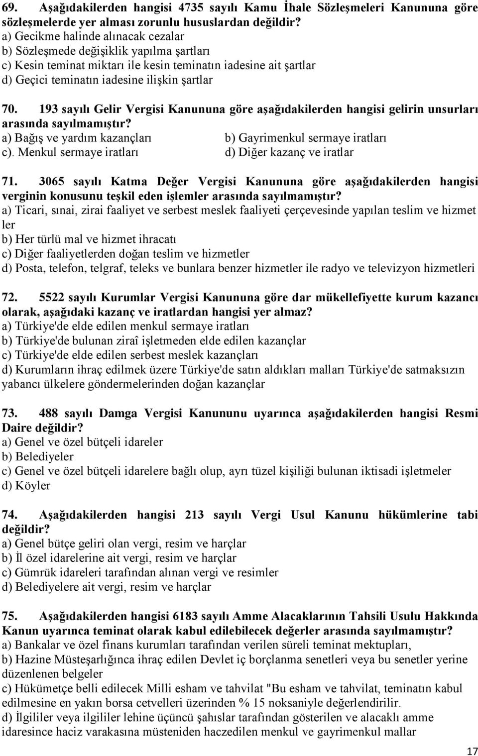 193 sayılı Gelir Vergisi Kanununa göre aşağıdakilerden hangisi gelirin unsurları arasında sayılmamıştır? a) Bağış ve yardım kazançları b) Gayrimenkul sermaye iratları c).