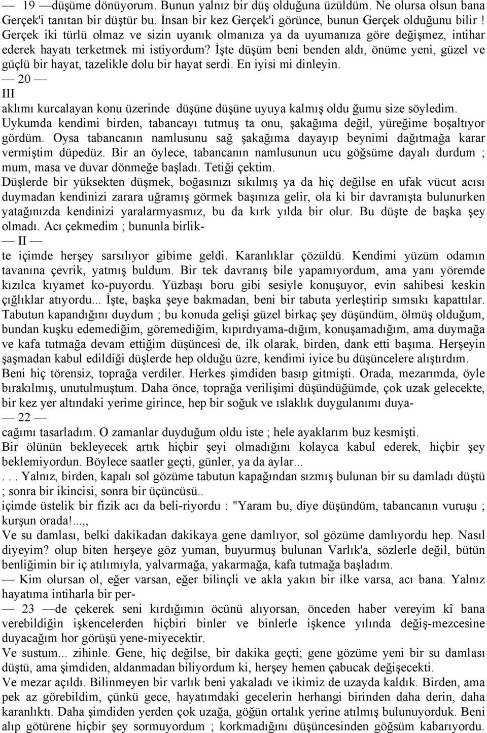 İşte dñşñm beni benden aldı, ÇnÑme yeni, gñzel ve gñálñ bir hayat, tazelikle dolu bir hayat serdi. En iyisi mi dinleyin.