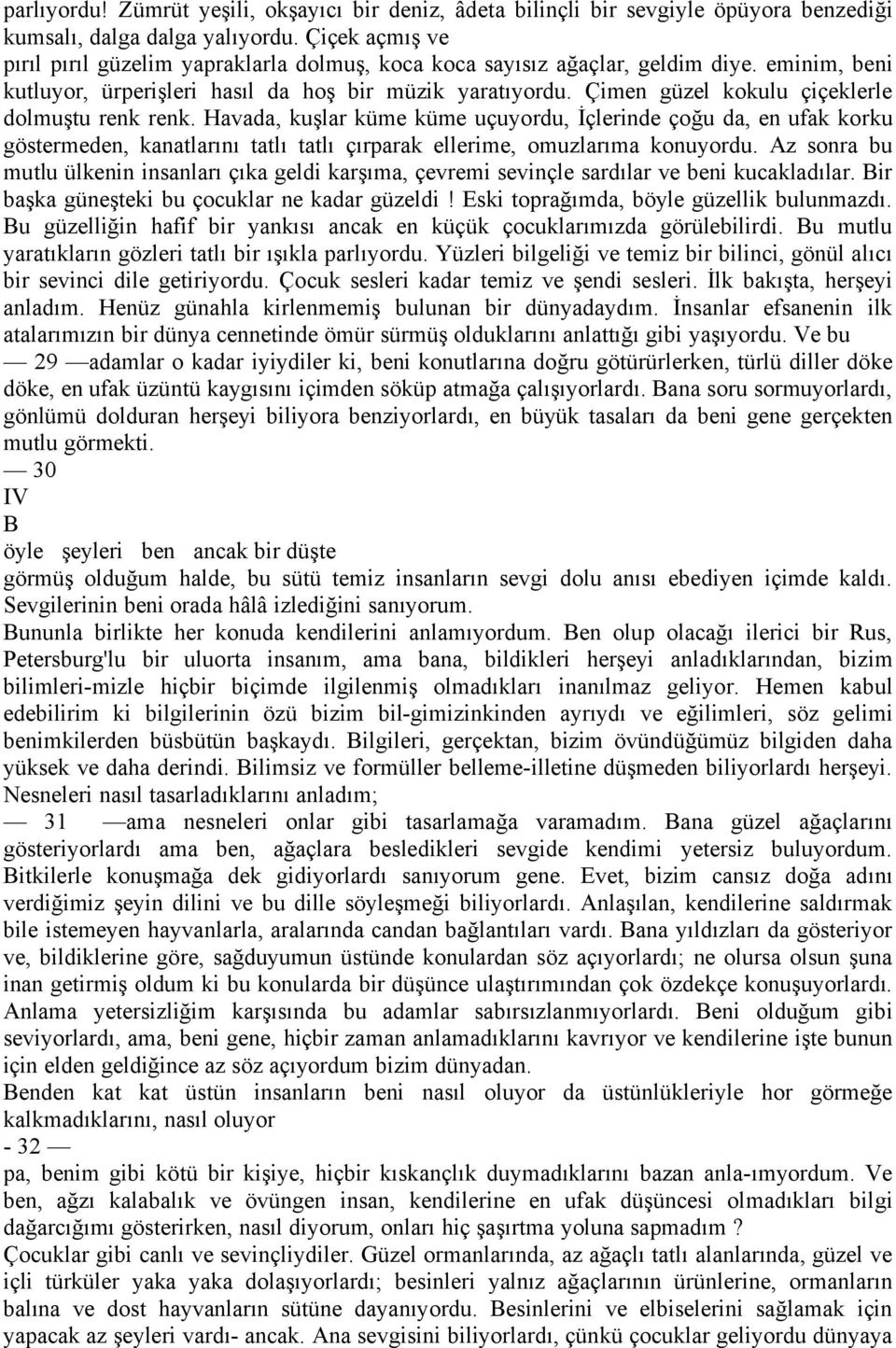 ãimen gñzel kokulu ÅiÅeklerle dolmuştu renk renk. Havada, kuşlar kñme kñme uåuyordu, İÅlerinde Åoğu da, en ufak korku göstermeden, kanatlarını tatlı tatlı Åırparak ellerime, omuzlarıma konuyordu.