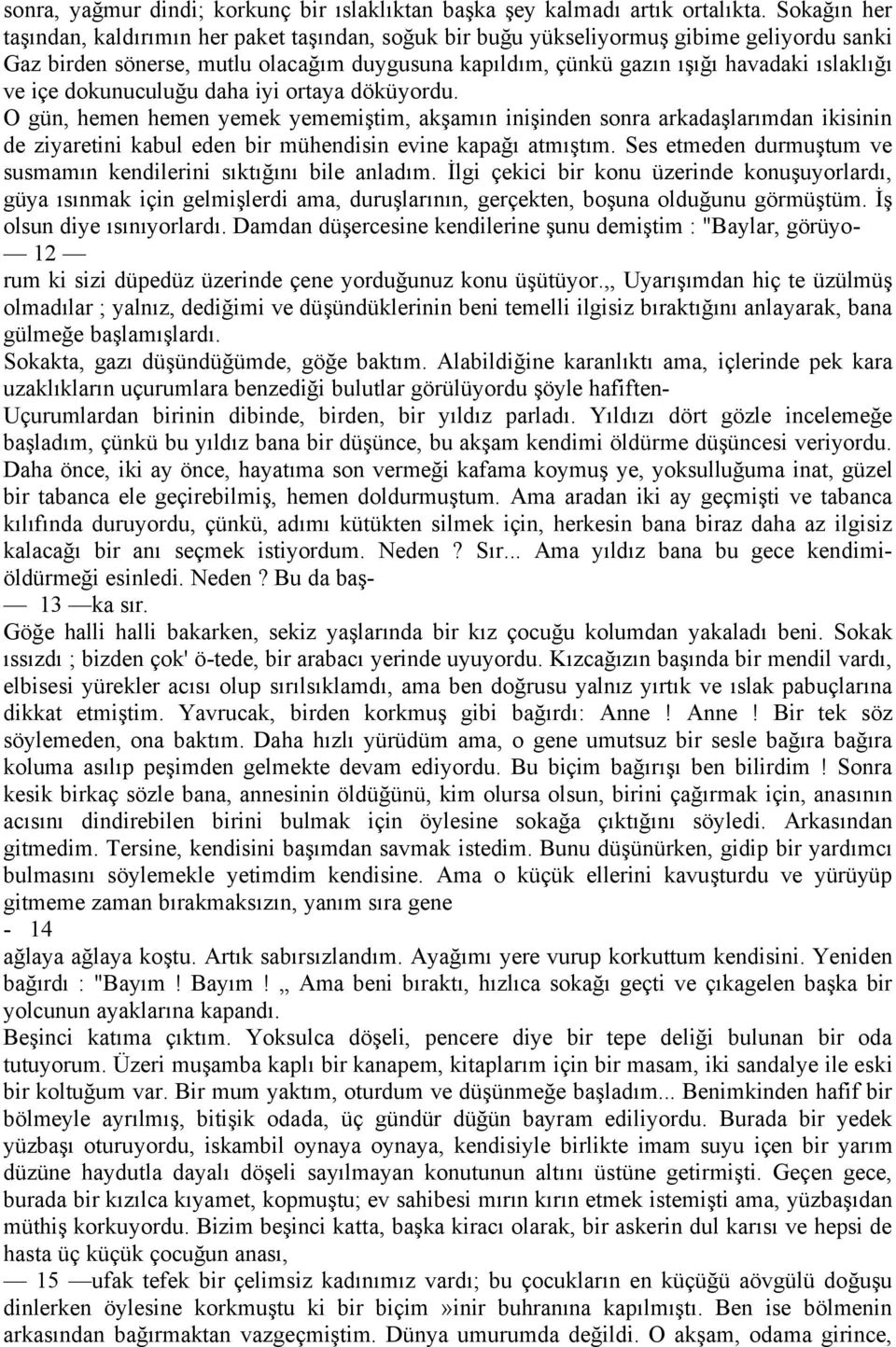 iåe dokunuculuğu daha iyi ortaya dökñyordu. O gñn, hemen hemen yemek yememiştim, akşamın inişinden sonra arkadaşlarımdan ikisinin de ziyaretini kabul eden bir mñhendisin evine kapağı atmıştım.