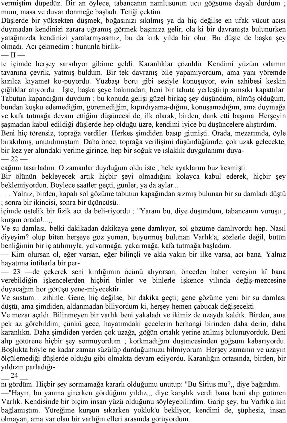 kendinizi yaralarmyasmız, bu da kırk yılda bir olur. Bu dñşte de başka şey olmadı. Acı Åekmedim ; bununla birlik- II te iåimde herşey sarsılıyor gibime geldi. Karanlıklar ÅÖzÑldÑ.