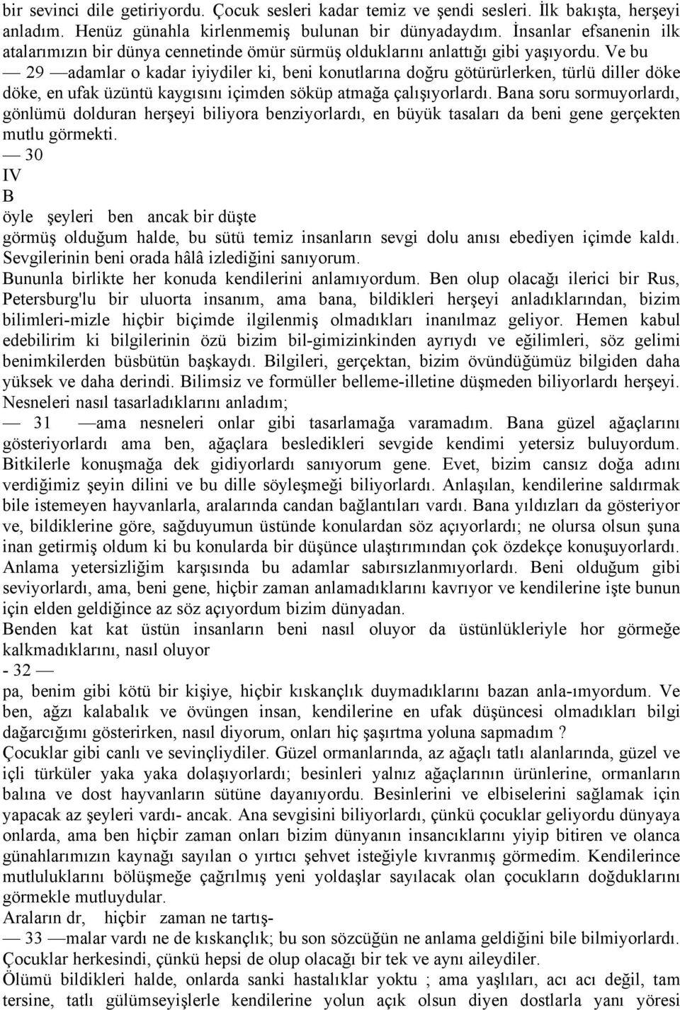 Ve bu 29 adamlar o kadar iyiydiler ki, beni konutlarına doğru götñrñrlerken, tñrlñ diller döke döke, en ufak ÑzÑntÑ kaygısını iåimden sökñp atmağa Åalışıyorlardı.