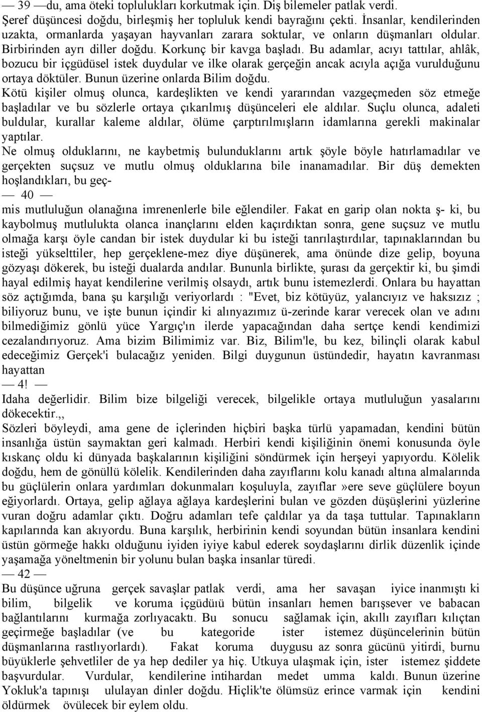 Bu adamlar, acıyı tattılar, ahlàk, bozucu bir iágñdñsel istek duydular ve ilke olarak geráeğin ancak acıyla aáığa vurulduğunu ortaya dçktñler. Bunun Ñzerine onlarda Bilim doğdu.