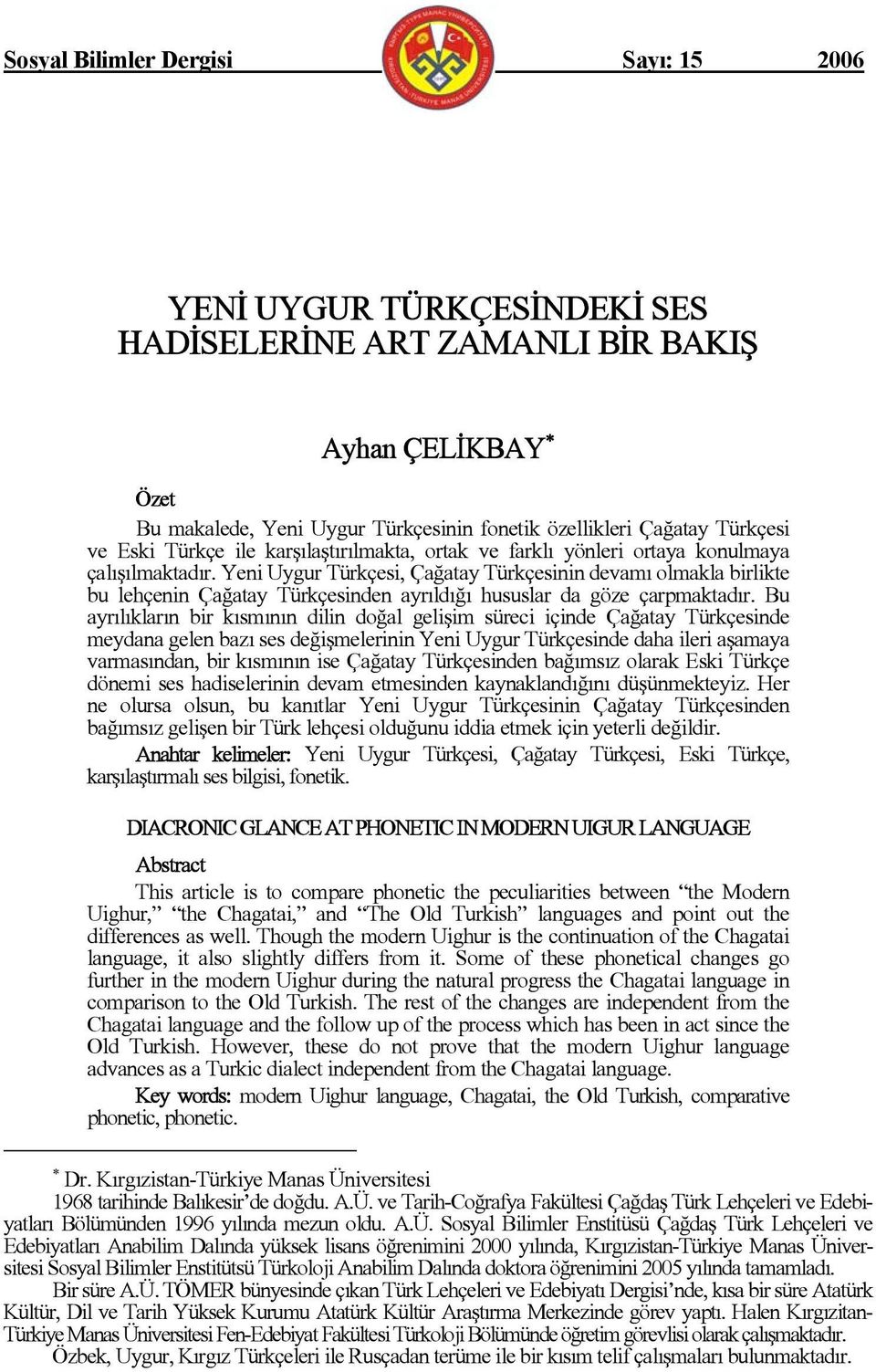 Yeni Uygur Türkçesi, Çağatay Türkçesinin devamı olmakla birlikte bu lehçenin Çağatay Türkçesinden ayrıldığı hususlar da göze çarpmaktadır.