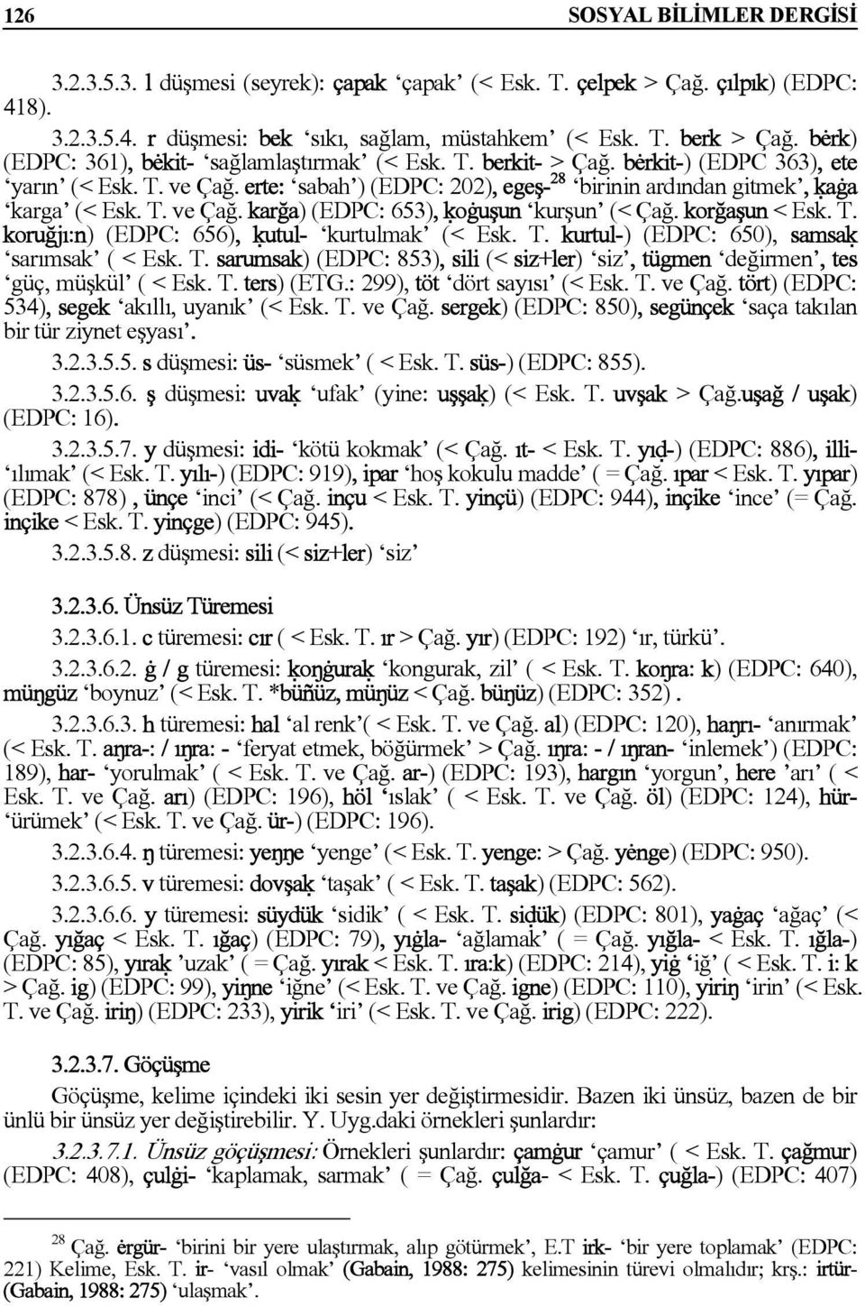 korğaşun < Esk. T. koruğjı:n) (EDPC: 656), úutul- kurtulmak (< Esk. T. kurtul-) (EDPC: 650), samsaú sarımsak ( < Esk. T. sarumsak) (EDPC: 853), sili (< siz+ler) siz, tügmen değirmen, tes güç, müşkül ( < Esk.