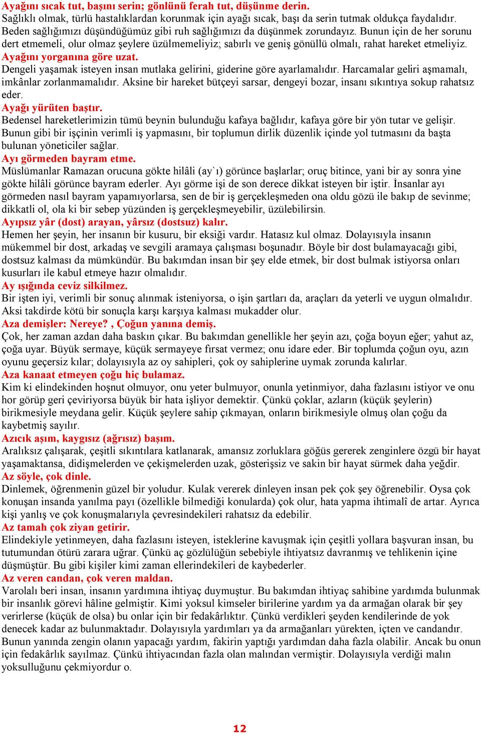 Bunun için de her sorunu dert etmemeli, olur olmaz şeylere üzülmemeliyiz; sabırlı ve geniş gönüllü olmalı, rahat hareket etmeliyiz. Ayağını yorganına göre uzat.