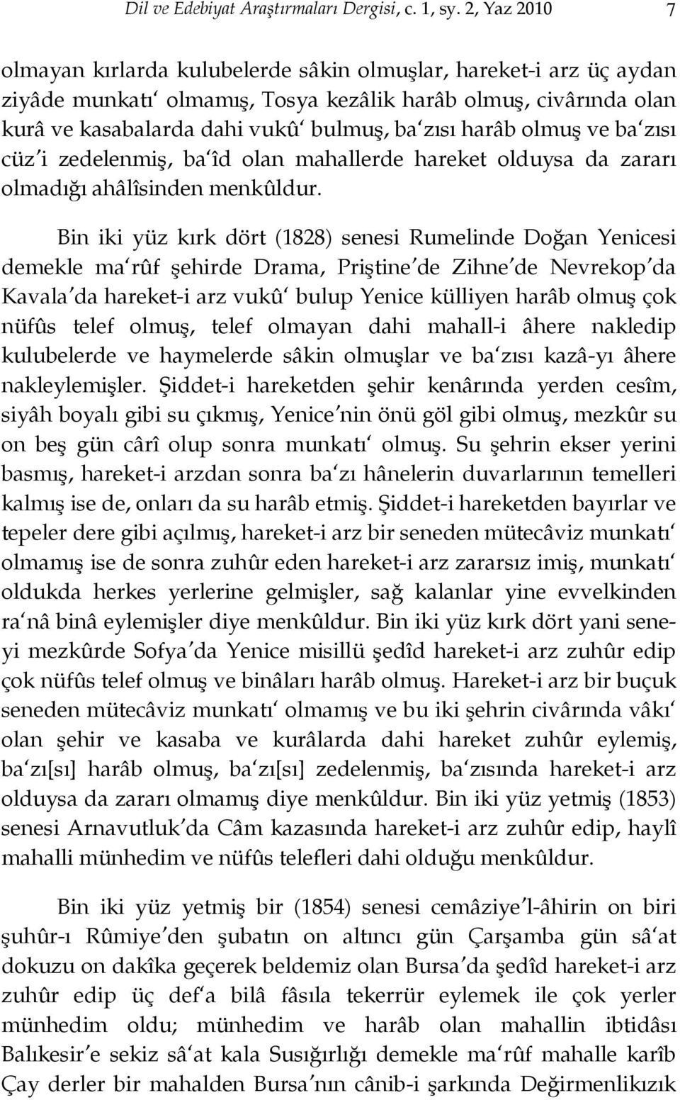 olmuş ve ba zısı cüz i zedelenmiş, ba îd olan mahallerde hareket olduysa da zararı olmadığı ahâlîsinden menkûldur.