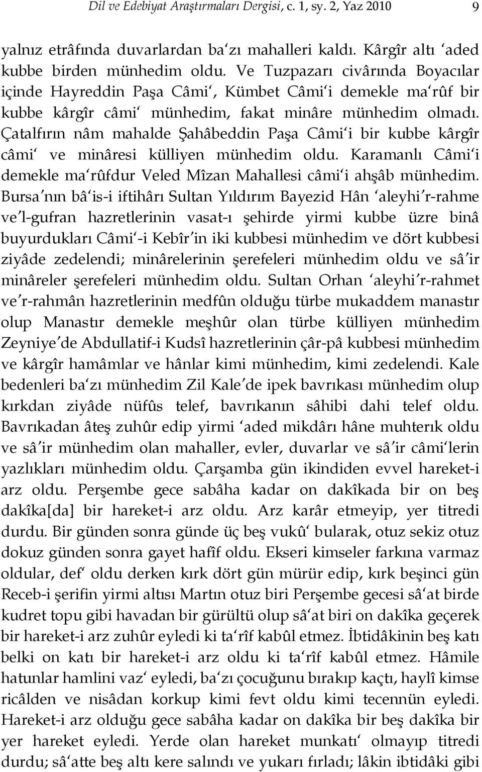 Çatalfırın nâm mahalde Şahâbeddin Paşa Câmi i bir kubbe kârgîr câmi ve minâresi külliyen münhedim oldu. Karamanlı Câmi i demekle ma rûfdur Veled Mîzan Mahallesi câmi i ahşâb münhedim.