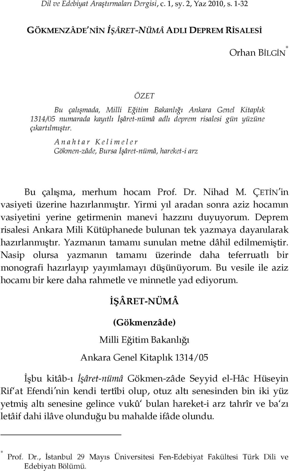 çıkartılmıştır. A n a h t a r K e l i m e l e r Gökmen-zâde, Bursa İşâret-nümâ, hareket-i arz Bu çalışma, merhum hocam Prof. Dr. Nihad M. ÇETİN in vasiyeti üzerine hazırlanmıştır.