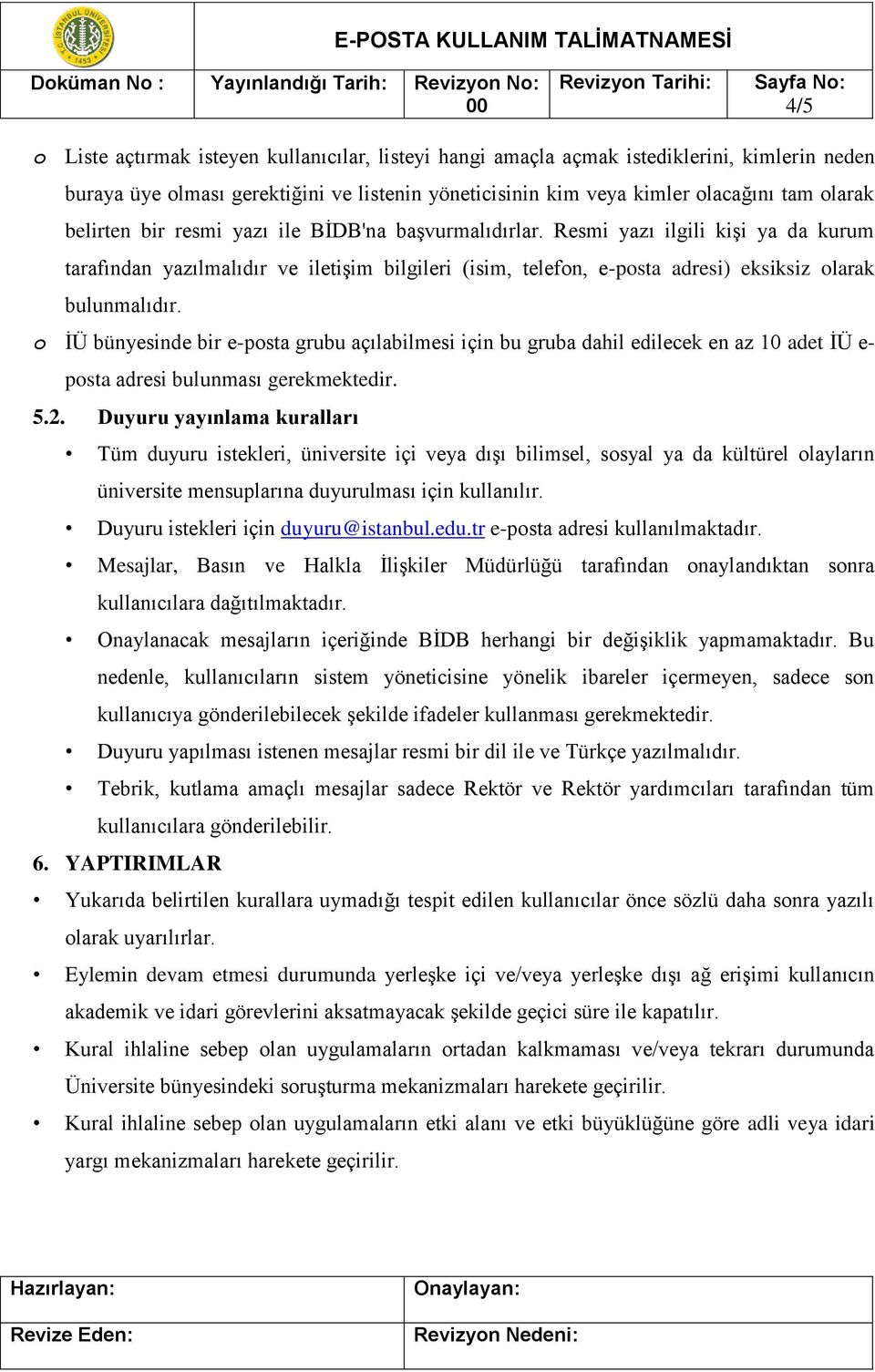 o İÜ bünyesinde bir e-posta grubu açılabilmesi için bu gruba dahil edilecek en az 10 adet İÜ e- posta adresi bulunması gerekmektedir. 5.2.