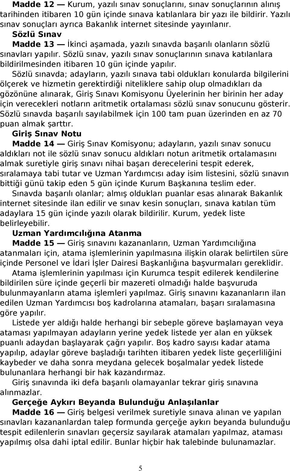 Sözlü sınav, yazılı sınav sonuçlarının sınava katılanlara bildirilmesinden itibaren 10 gün içinde yapılır.