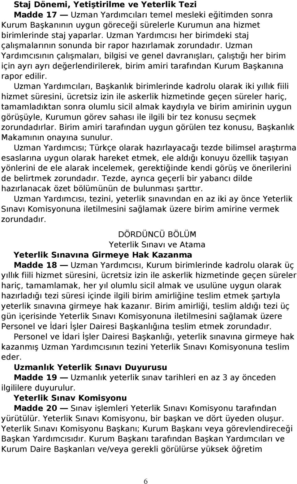 Uzman Yardımcısının çalışmaları, bilgisi ve genel davranışları, çalıştığı her birim için ayrı ayrı değerlendirilerek, birim amiri tarafından Kurum Başkanına rapor edilir.