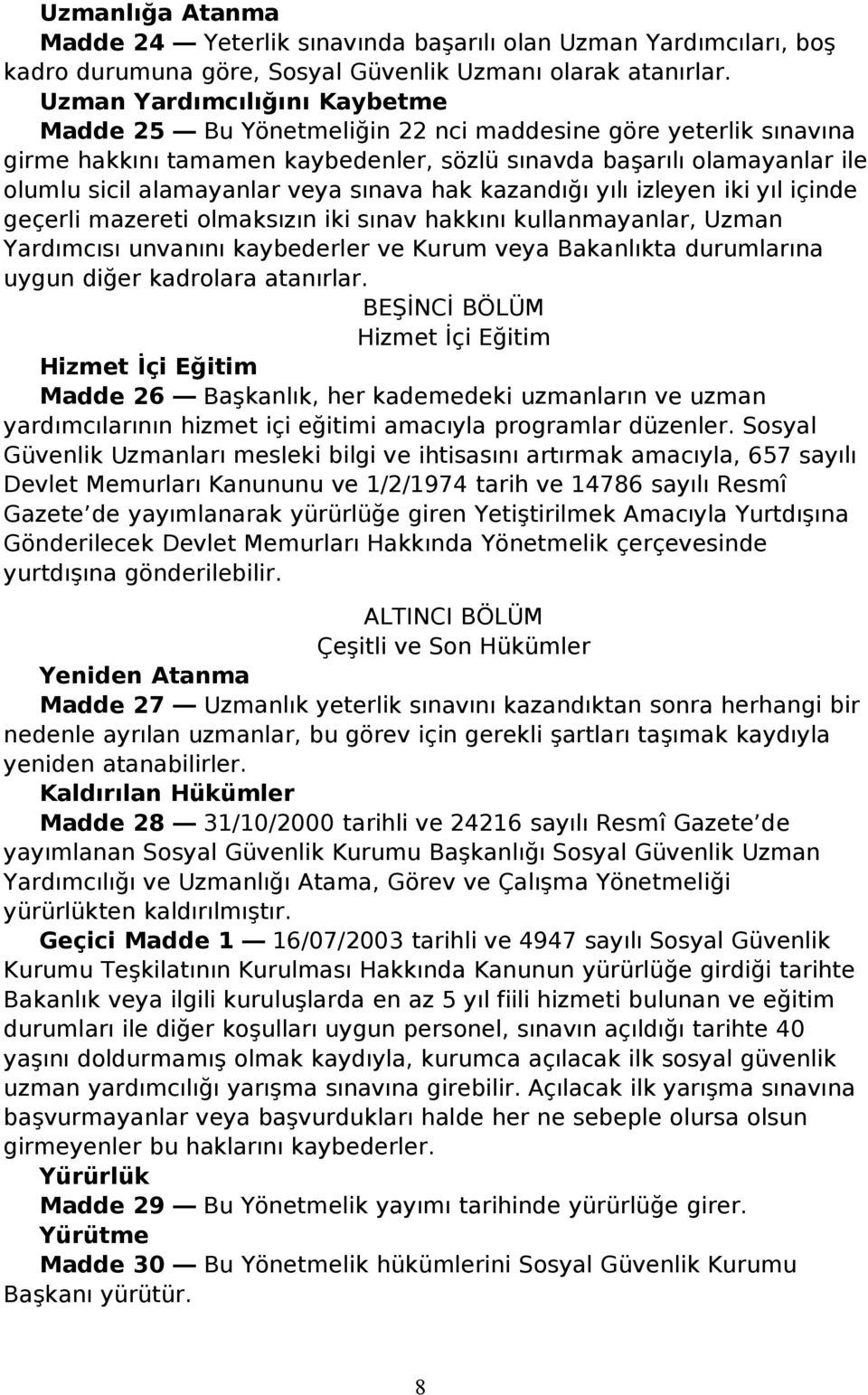 sınava hak kazandığı yılı izleyen iki yıl içinde geçerli mazereti olmaksızın iki sınav hakkını kullanmayanlar, Uzman Yardımcısı unvanını kaybederler ve Kurum veya Bakanlıkta durumlarına uygun diğer