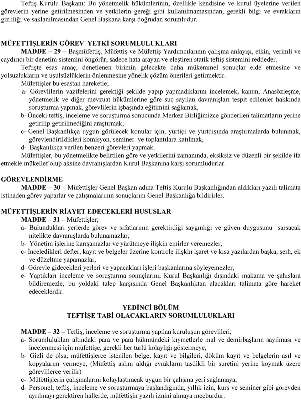 MÜFETTİŞLERİN GÖREV YETKİ SORUMLULUKLARI MADDE 29 Başmüfettiş, Müfettiş ve Müfettiş Yardımcılarının çalışma anlayışı, etkin, verimli ve caydırıcı bir denetim sistemini öngörür, sadece hata arayan ve