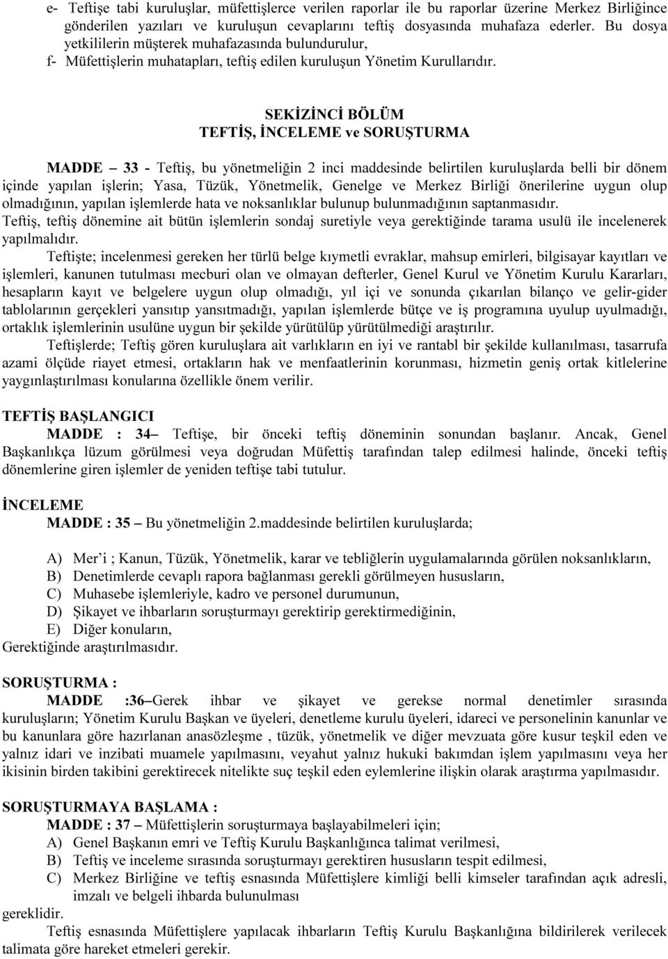 SEKİZİNCİ BÖLÜM TEFTİŞ, İNCELEME ve SORUŞTURMA MADDE 33 - Teftiş, bu yönetmeliğin 2 inci maddesinde belirtilen kuruluşlarda belli bir dönem içinde yapılan işlerin; Yasa, Tüzük, Yönetmelik, Genelge ve