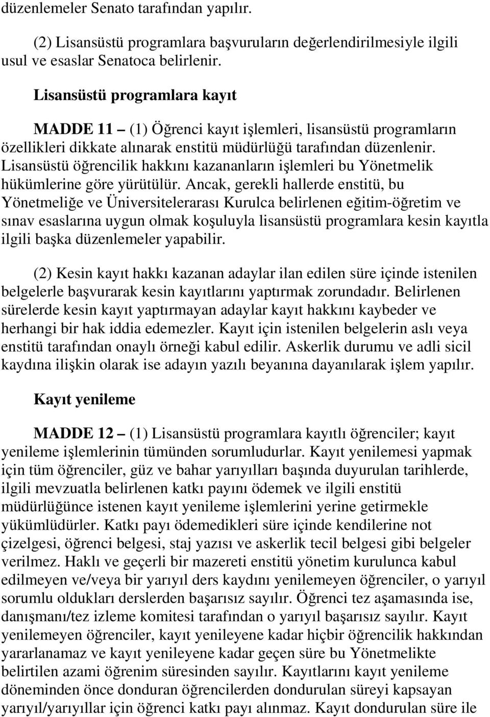 Lisansüstü öğrencilik hakkını kazananların işlemleri bu Yönetmelik hükümlerine göre yürütülür.