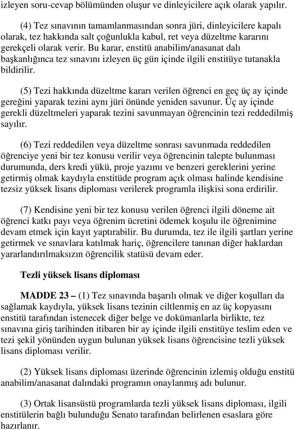 Bu karar, enstitü anabilim/anasanat dalı başkanlığınca tez sınavını izleyen üç gün içinde ilgili enstitüye tutanakla bildirilir.