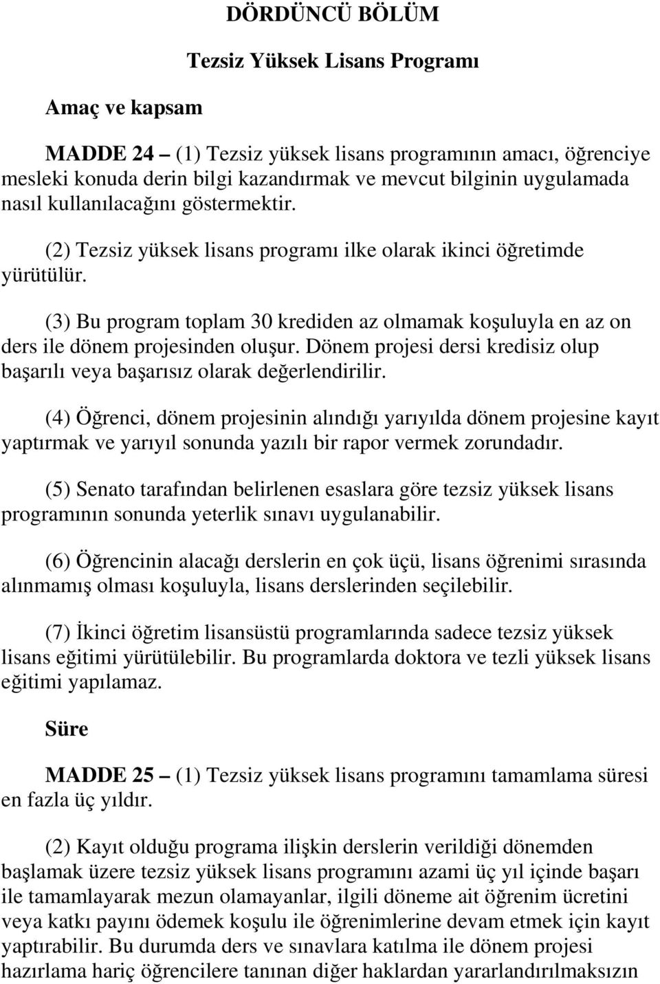 (3) Bu program toplam 30 krediden az olmamak koşuluyla en az on ders ile dönem projesinden oluşur. Dönem projesi dersi kredisiz olup başarılı veya başarısız olarak değerlendirilir.