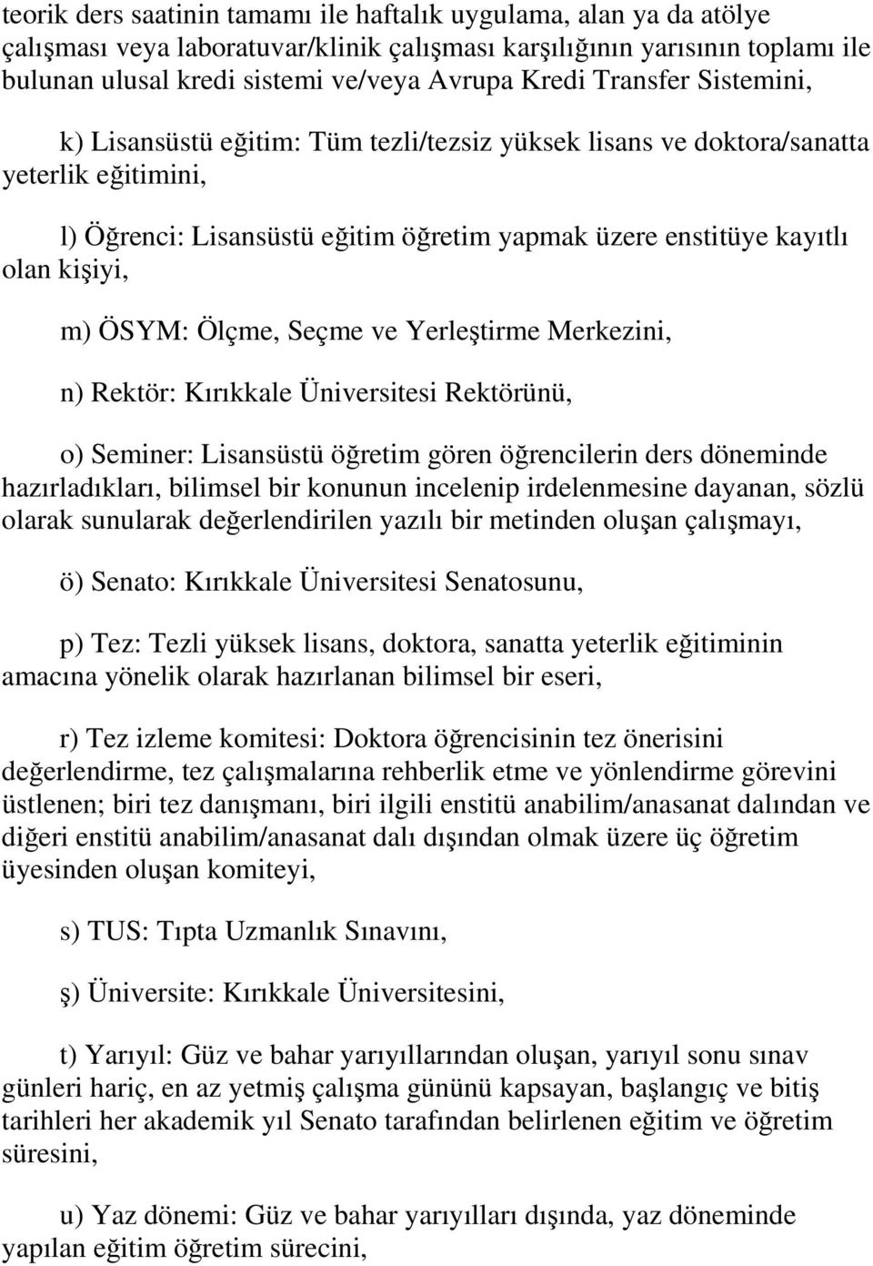 ÖSYM: Ölçme, Seçme ve Yerleştirme Merkezini, n) Rektör: Kırıkkale Üniversitesi Rektörünü, o) Seminer: Lisansüstü öğretim gören öğrencilerin ders döneminde hazırladıkları, bilimsel bir konunun