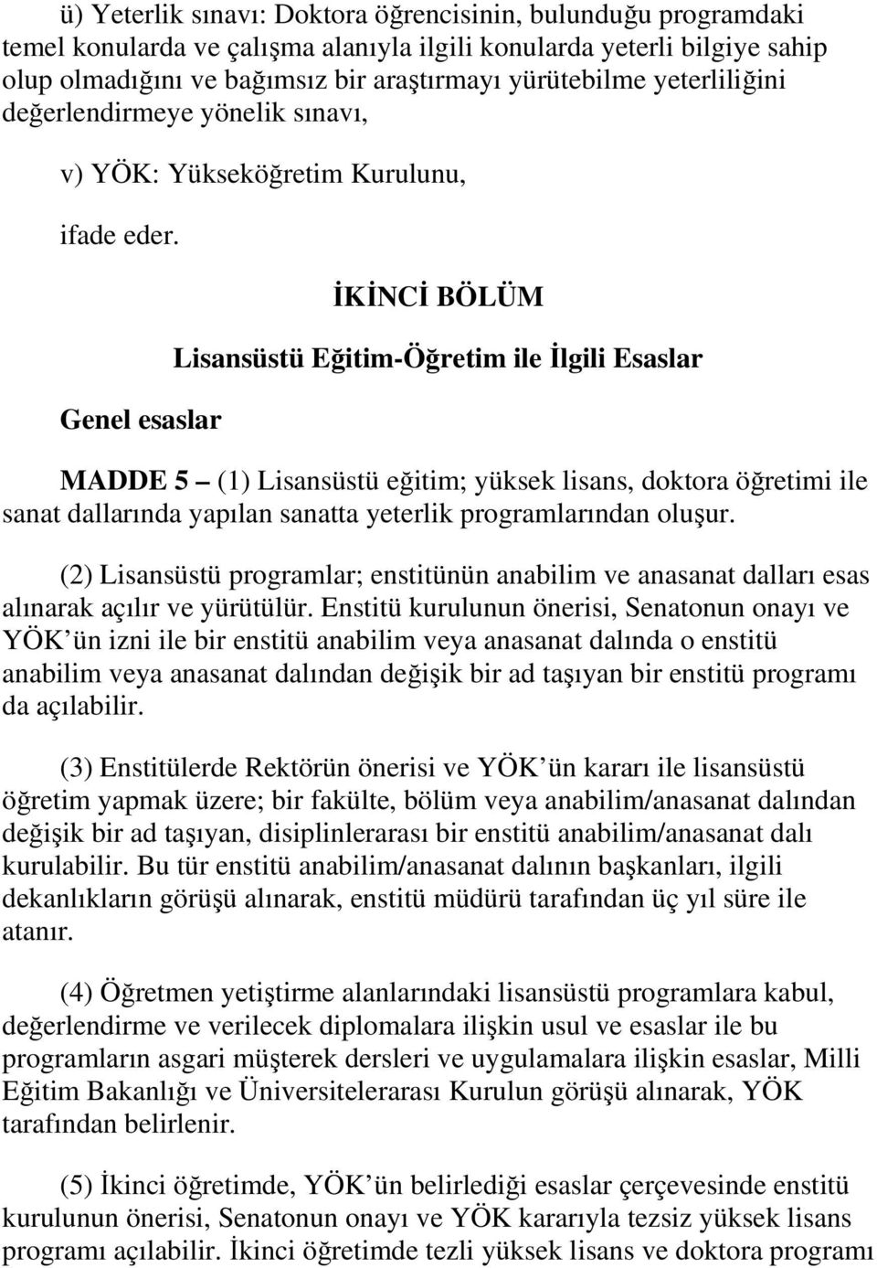 Genel esaslar İKİNCİ BÖLÜM Lisansüstü Eğitim-Öğretim ile İlgili Esaslar MADDE 5 (1) Lisansüstü eğitim; yüksek lisans, doktora öğretimi ile sanat dallarında yapılan sanatta yeterlik programlarından