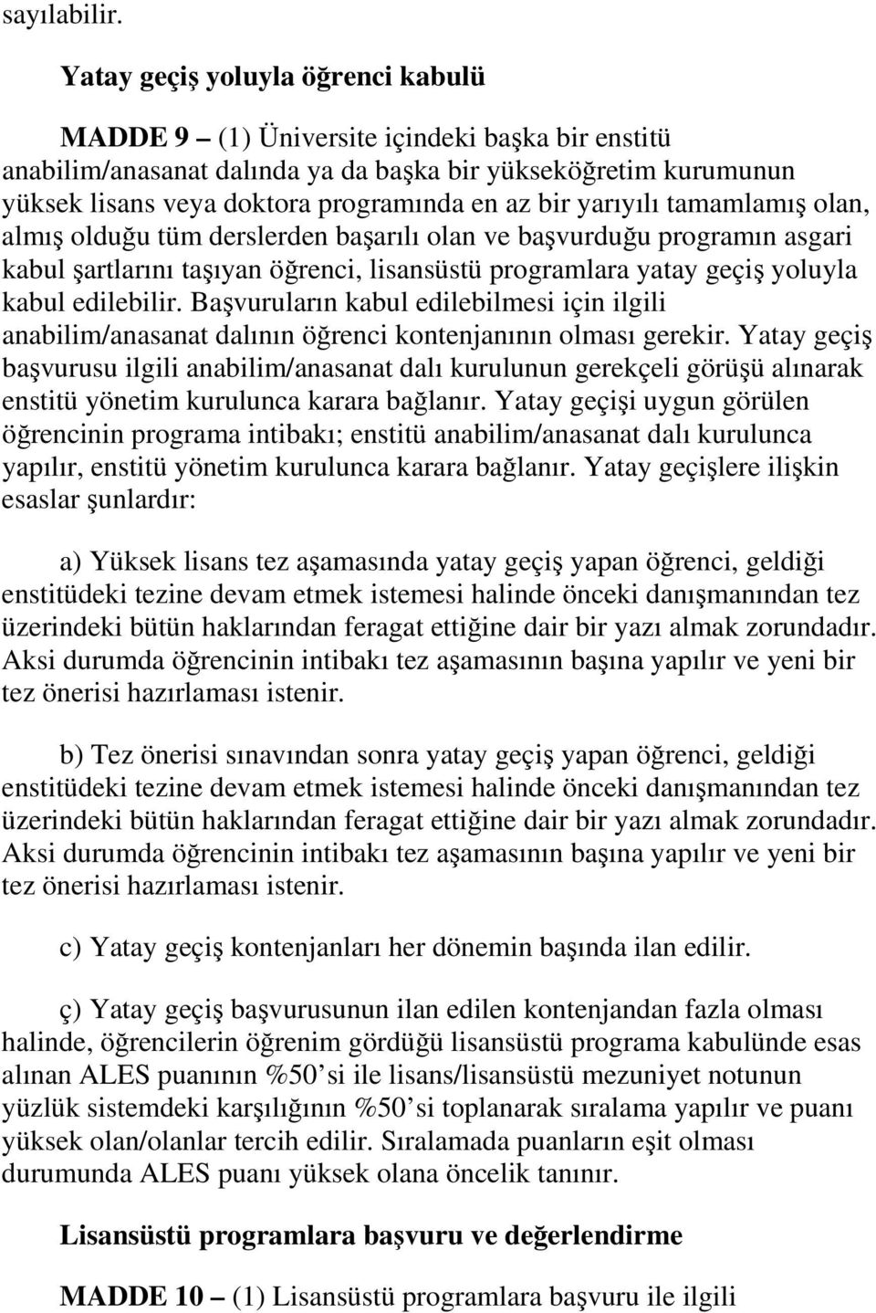 yarıyılı tamamlamış olan, almış olduğu tüm derslerden başarılı olan ve başvurduğu programın asgari kabul şartlarını taşıyan öğrenci, lisansüstü programlara yatay geçiş yoluyla kabul edilebilir.