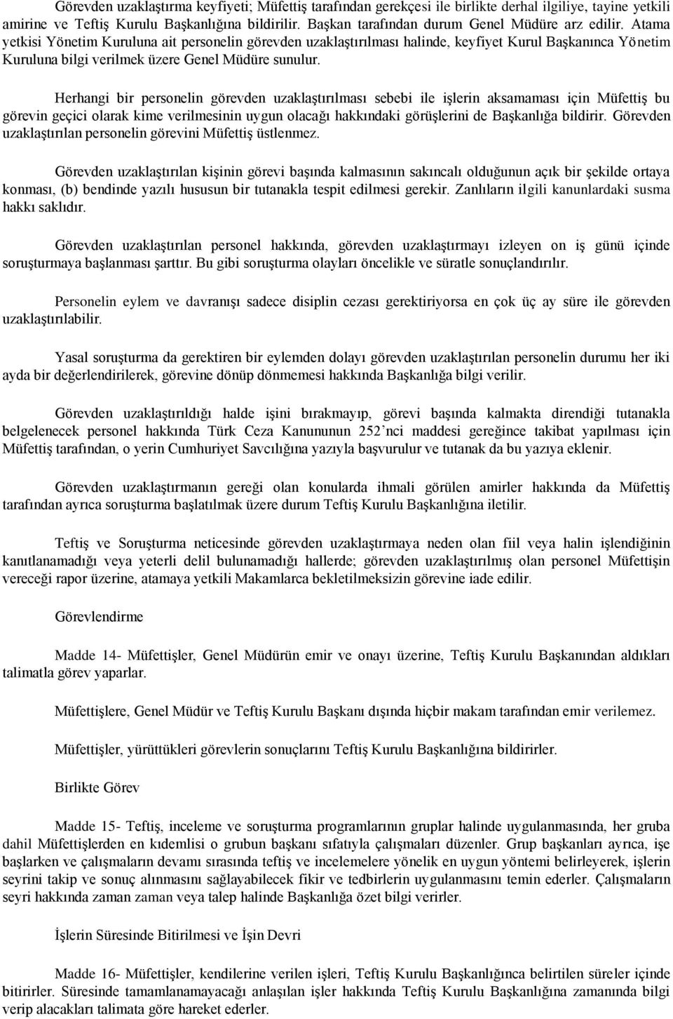 Atama yetkisi Yönetim Kuruluna ait personelin görevden uzaklaştırılması halinde, keyfiyet Kurul Başkanınca Yönetim Kuruluna bilgi verilmek üzere Genel Müdüre sunulur.