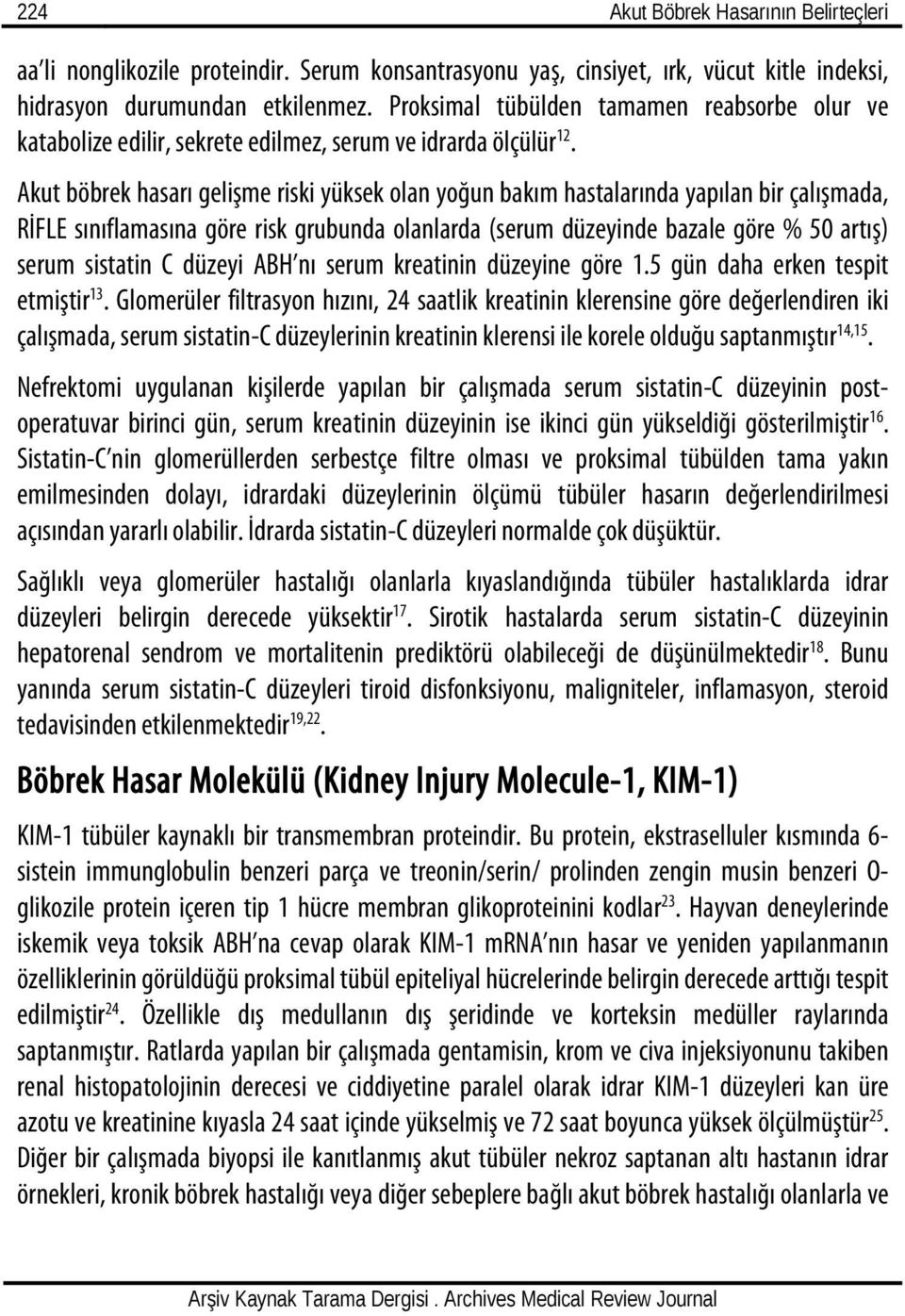 Akut böbrek hasarı gelişme riski yüksek olan yoğun bakım hastalarında yapılan bir çalışmada, RİFLE sınıflamasına göre risk grubunda olanlarda (serum düzeyinde bazale göre % 50 artış) serum sistatin C