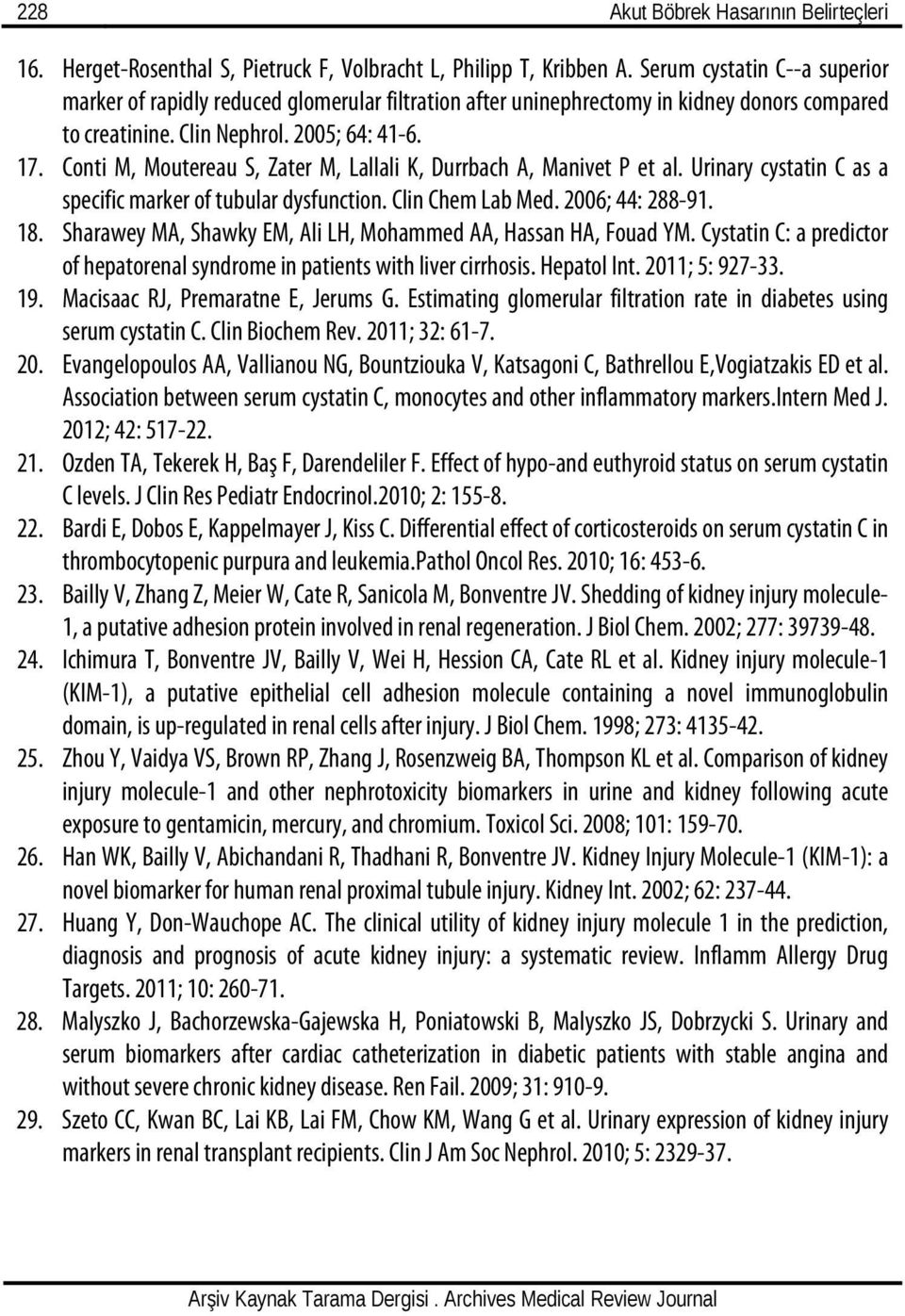 Conti M, Moutereau S, Zater M, Lallali K, Durrbach A, Manivet P et al. Urinary cystatin C as a specific marker of tubular dysfunction. Clin Chem Lab Med. 2006; 44: 288-91. 18.