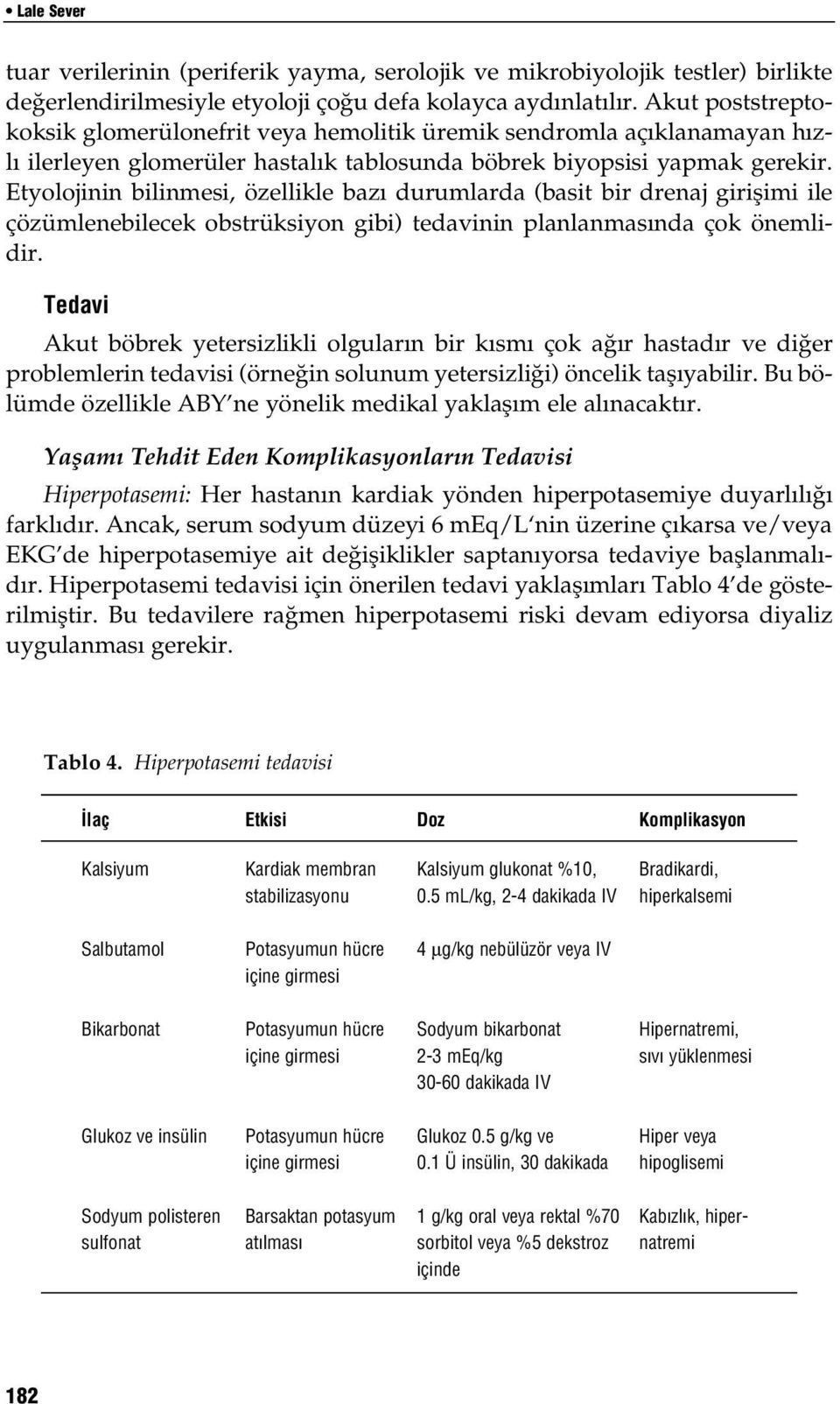 Etyolojinin bilinmesi, özellikle baz durumlarda (basit bir drenaj giriflimi ile çözümlenebilecek obstrüksiyon gibi) tedavinin planlanmas nda çok önemlidir.