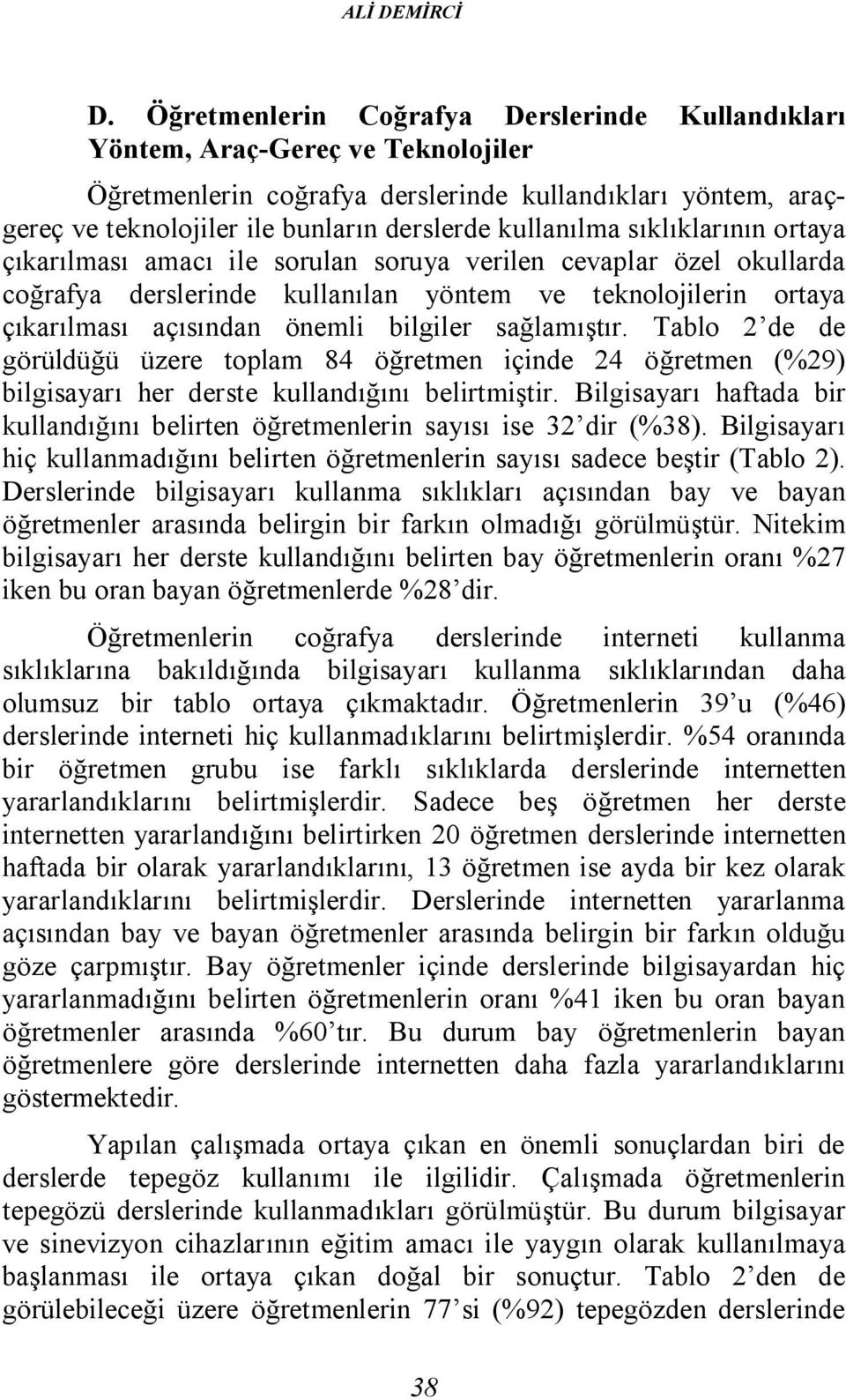 kullanılma sıklıklarının ortaya çıkarılması amacı ile sorulan soruya verilen cevaplar özel okullarda coğrafya derslerinde kullanılan yöntem ve teknolojilerin ortaya çıkarılması açısından önemli