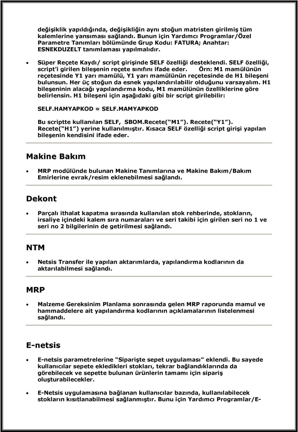 SELF özelliği, script i girilen bileşenin reçete sınıfını ifade eder. Örn: M1 mamülünün reçetesinde Y1 yarı mamülü, Y1 yarı mamülünün reçetesinde de H1 bileşeni bulunsun.