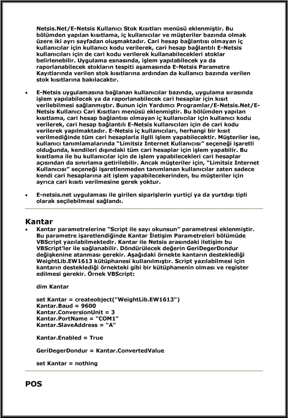 Uygulama esnasında, işlem yapılabilecek ya da raporlanabilecek stokların tespiti aşamasında E-Netsis Parametre Kayıtlarında verilen stok kısıtlarına ardından da kullanıcı bazında verilen stok