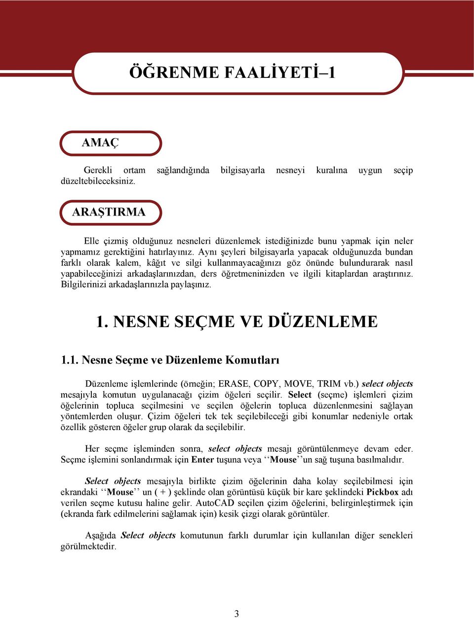 Aynı şeyleri bilgisayarla yapacak olduğunuzda bundan farklı olarak kalem, kâğıt ve silgi kullanmayacağınızı göz önünde bulundurarak nasıl yapabileceğinizi arkadaşlarınızdan, ders öğretmeninizden ve