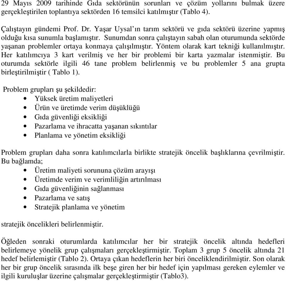 Yöntem olarak kart tekniği kullanılmıştır. Her katılımcıya 3 kart verilmiş ve her bir problemi bir karta yazmalar istenmiştir.