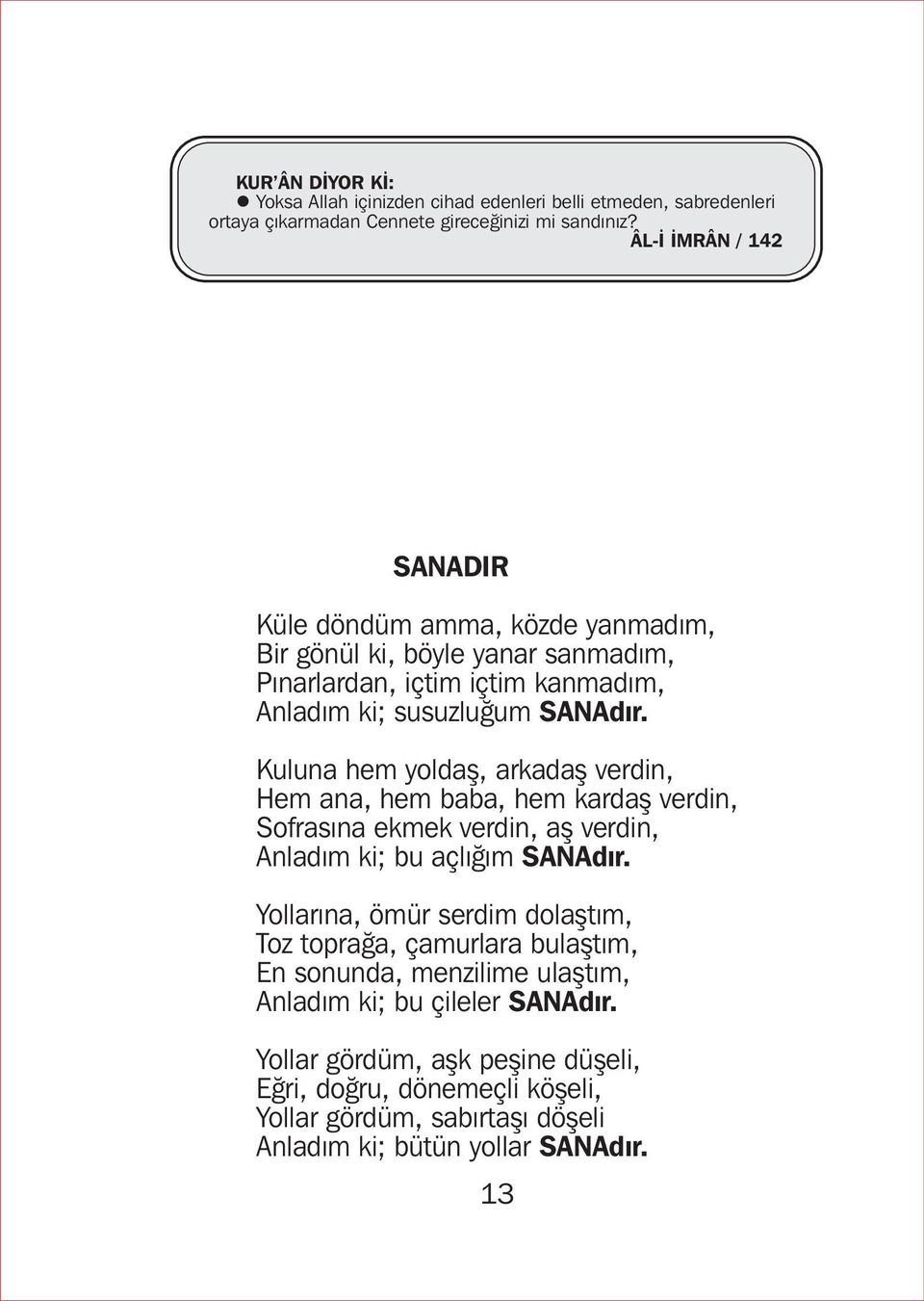 Kuluna hem yoldaþ, arkadaþ verdin, Hem ana, hem baba, hem kardaþ verdin, Sofrasýna ekmek verdin, aþ verdin, Anladým ki; bu açlýðým SANAdýr.