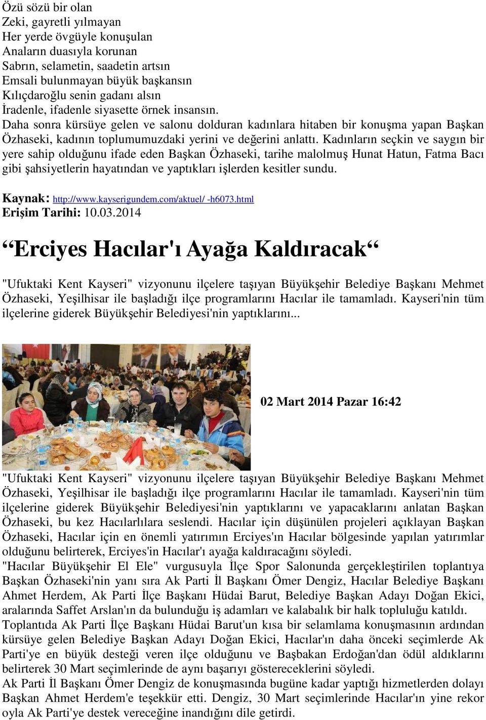 Kadınların seçkin ve saygın bir yere sahip olduğunu ifade eden Başkan Özhaseki, tarihe malolmuş Hunat Hatun, Fatma Bacı gibi şahsiyetlerin hayatından ve yaptıkları işlerden kesitler sundu.