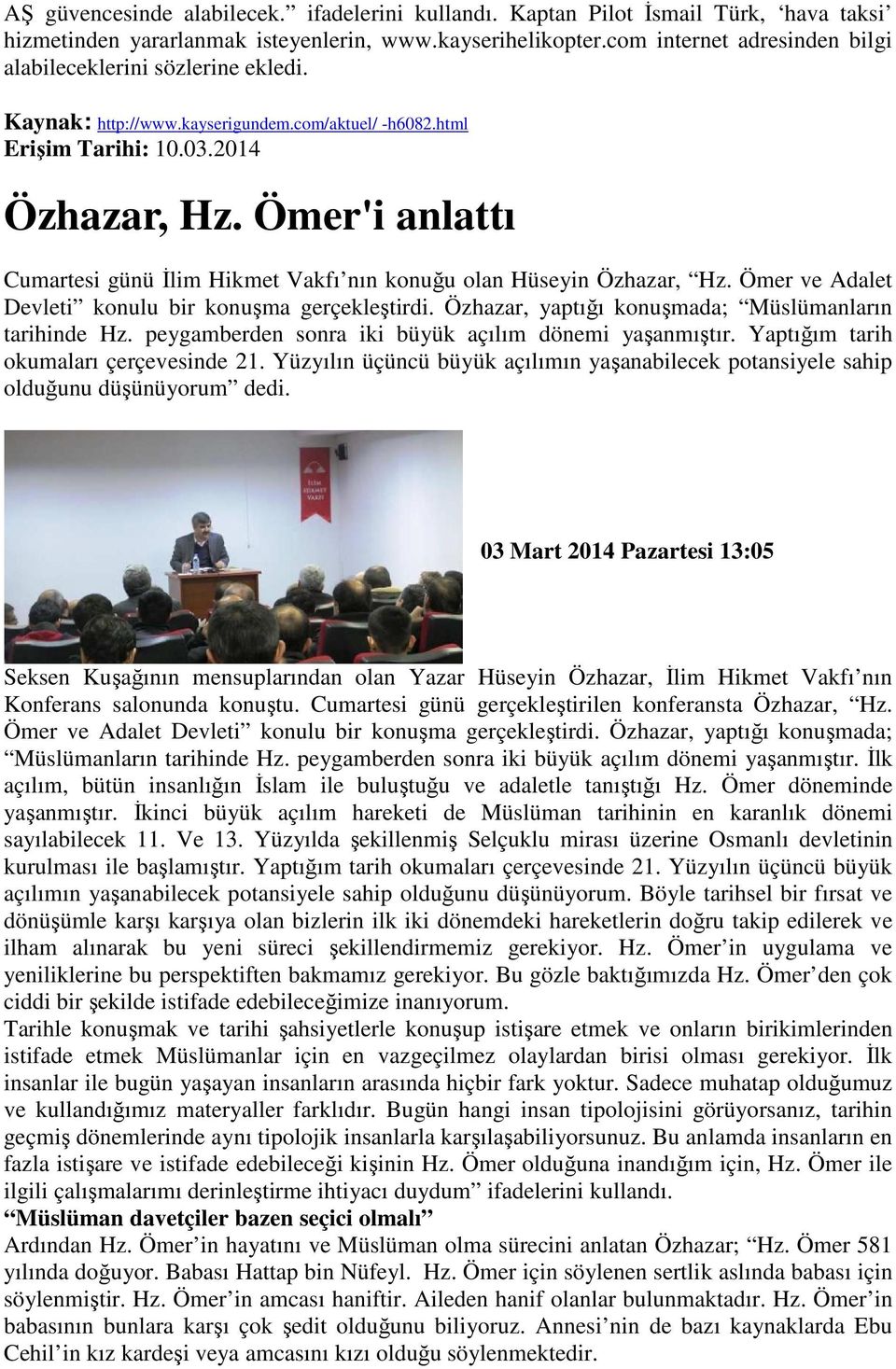 Ömer'i anlattı Cumartesi günü Đlim Hikmet Vakfı nın konuğu olan Hüseyin Özhazar, Hz. Ömer ve Adalet Devleti konulu bir konuşma gerçekleştirdi. Özhazar, yaptığı konuşmada; Müslümanların tarihinde Hz.