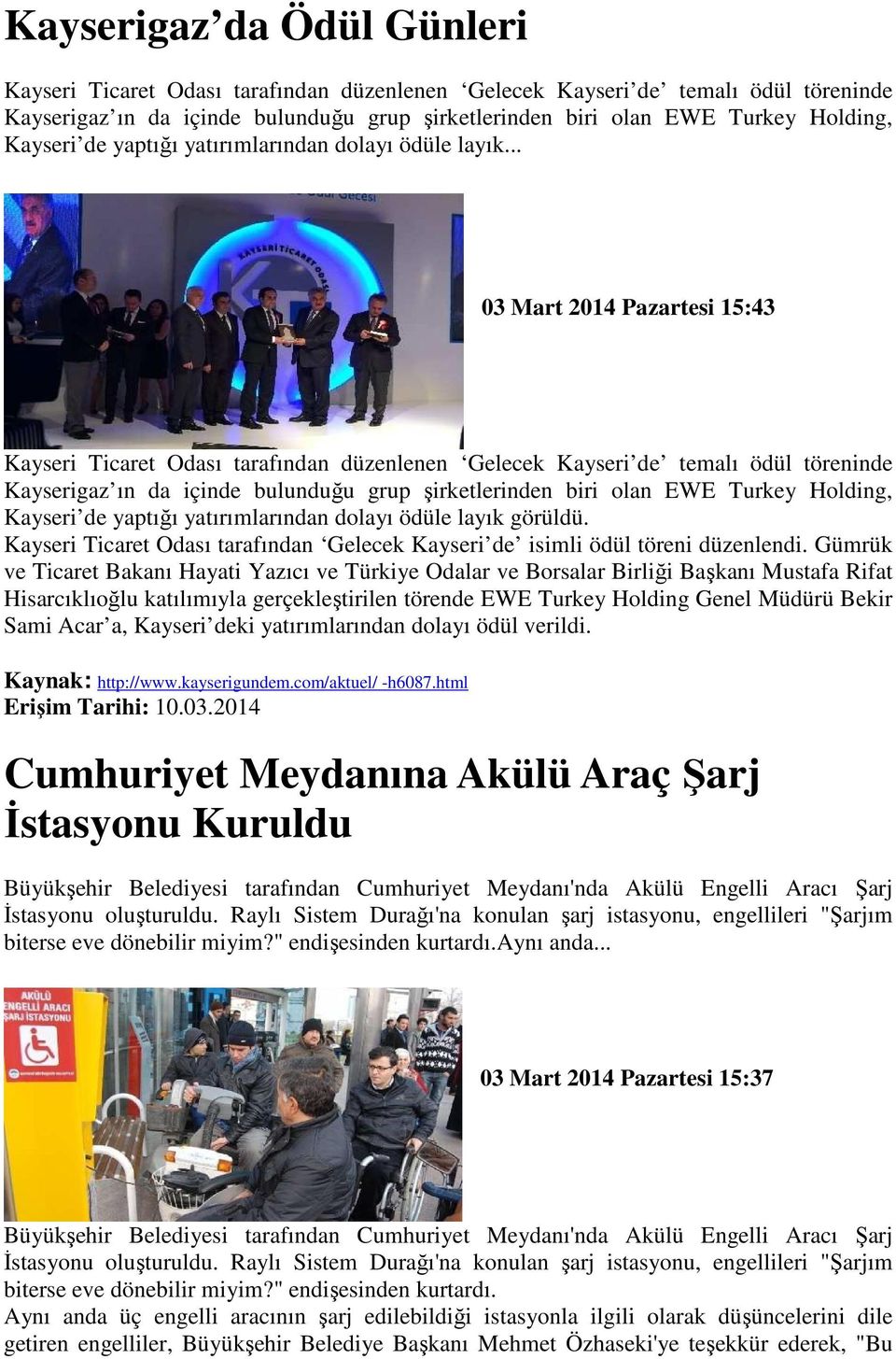 .. 03 Mart 2014 Pazartesi 15:43 Kayseri Ticaret Odası tarafından düzenlenen Gelecek Kayseri de temalı ödül töreninde Kayserigaz ın da içinde bulunduğu grup şirketlerinden biri olan EWE Turkey